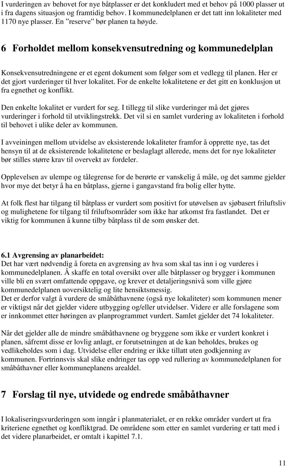 6 Forholdet mellom konsekvensutredning og kommunedelplan Konsekvensutredningene er et egent dokument som følger som et vedlegg til planen. Her er det gjort vurderinger til hver lokalitet.