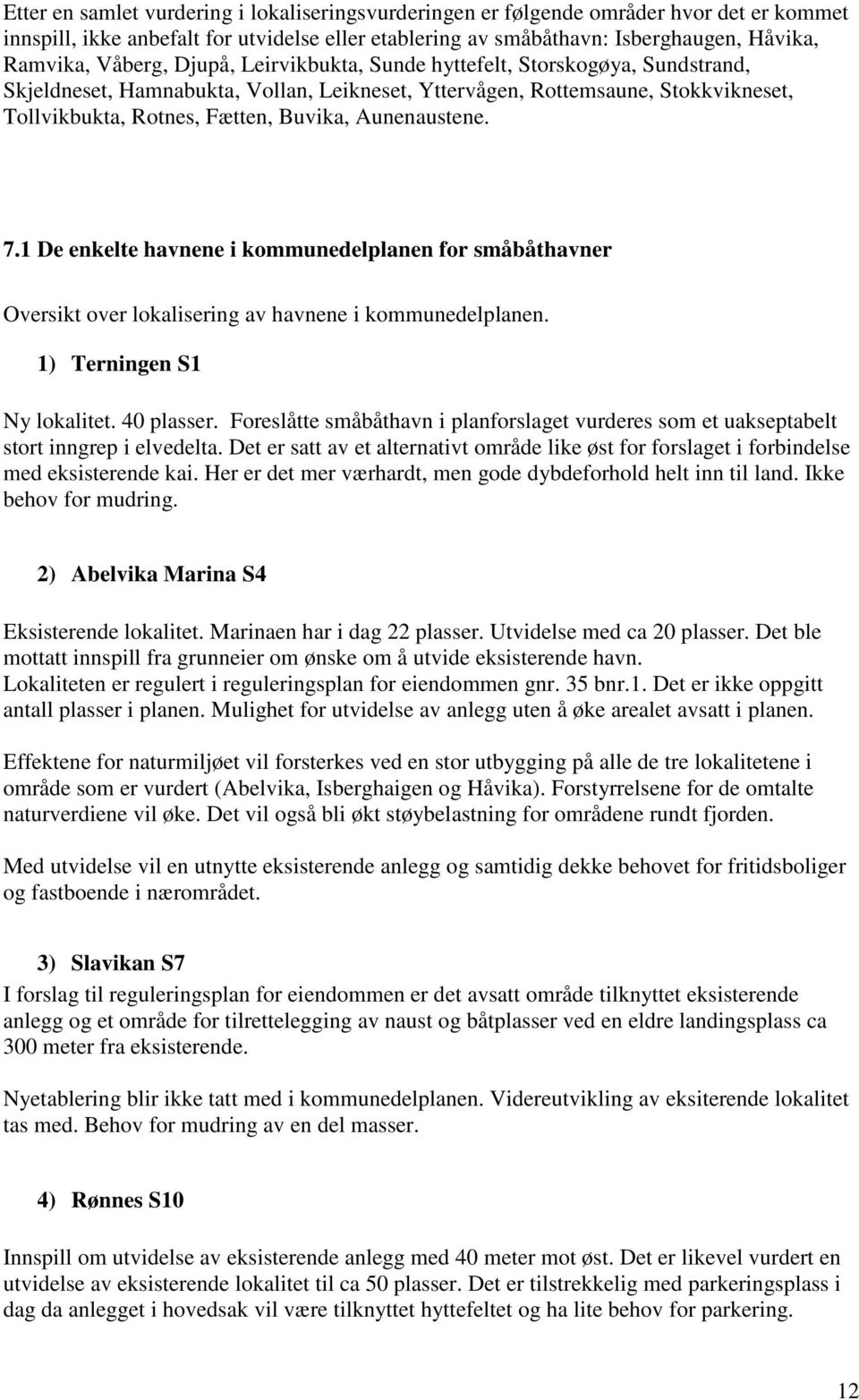 Aunenaustene. 7.1 De enkelte havnene i kommunedelplanen for småbåthavner Oversikt over lokalisering av havnene i kommunedelplanen. 1) Terningen S1 Ny lokalitet. 40 plasser.