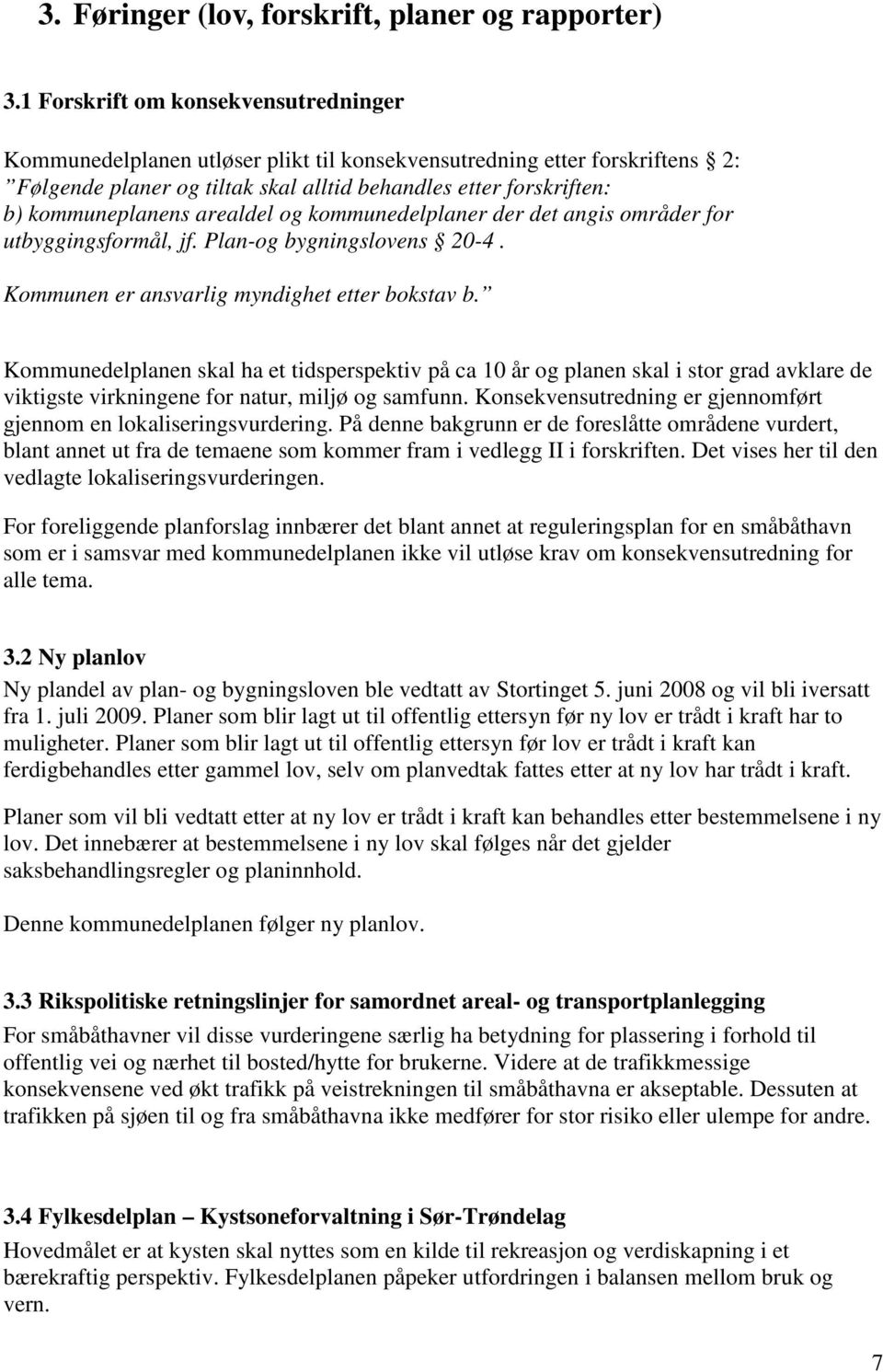 arealdel og kommunedelplaner der det angis områder for utbyggingsformål, jf. Plan-og bygningslovens 20-4. Kommunen er ansvarlig myndighet etter bokstav b.