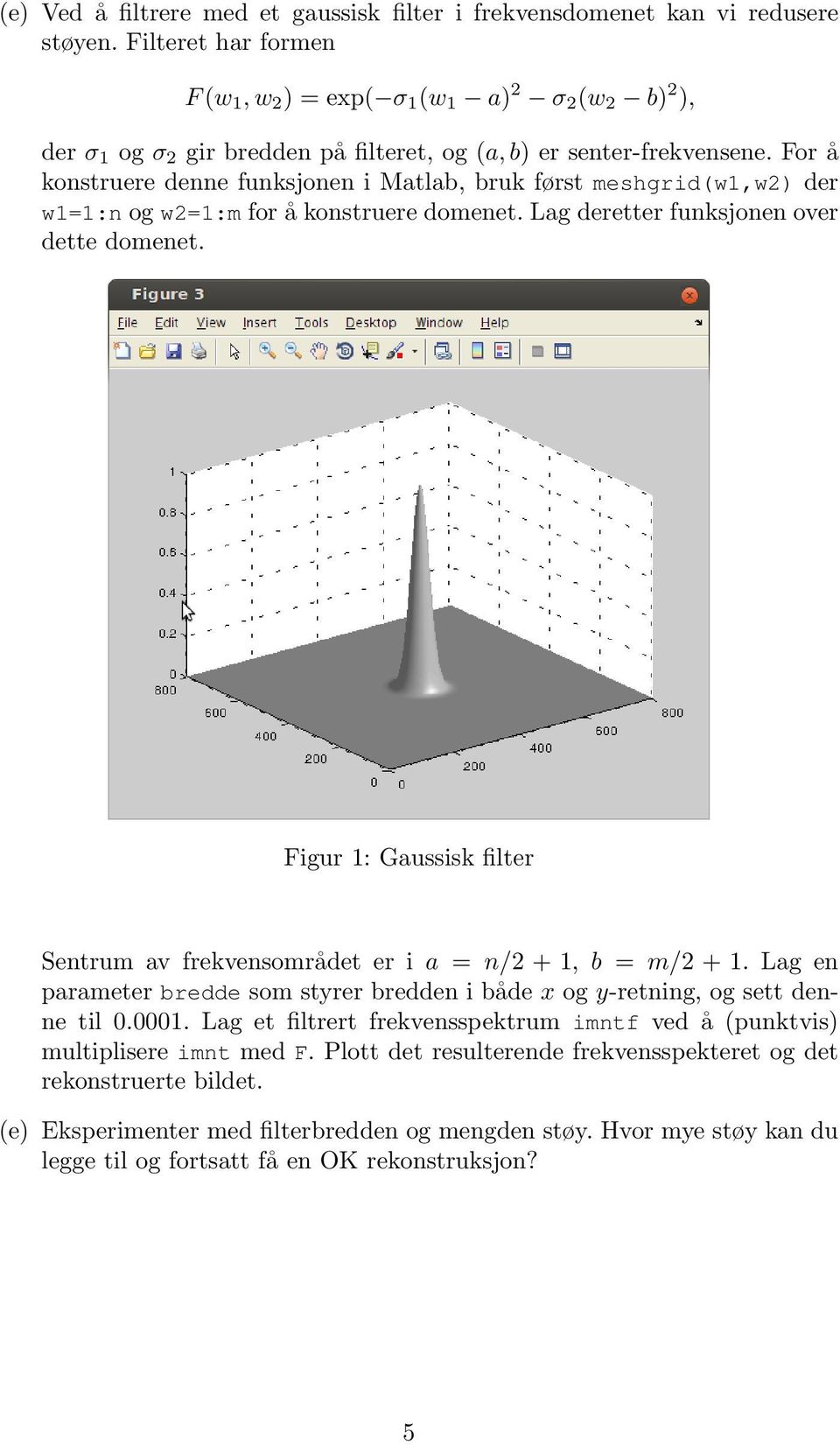 For å konstruere denne funksjonen i Matlab, bruk først meshgrid(w1,w2) der w1=1:n og w2=1:m for å konstruere domenet. Lag deretter funksjonen over dette domenet.