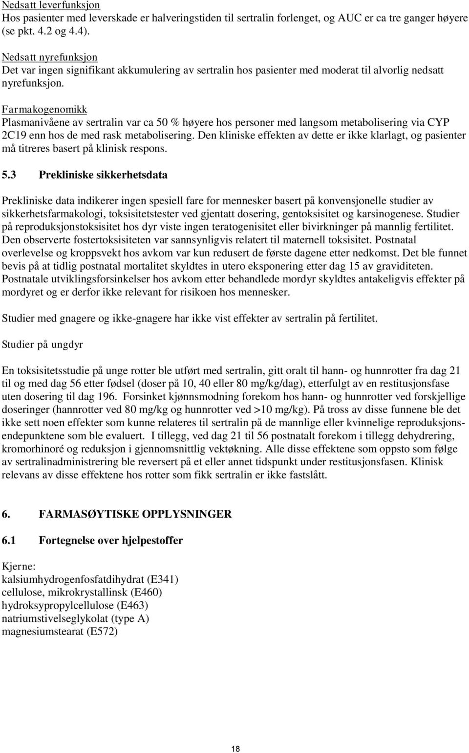 Farmakogenomikk Plasmanivåene av sertralin var ca 50 % høyere hos personer med langsom metabolisering via CYP 2C19 enn hos de med rask metabolisering.