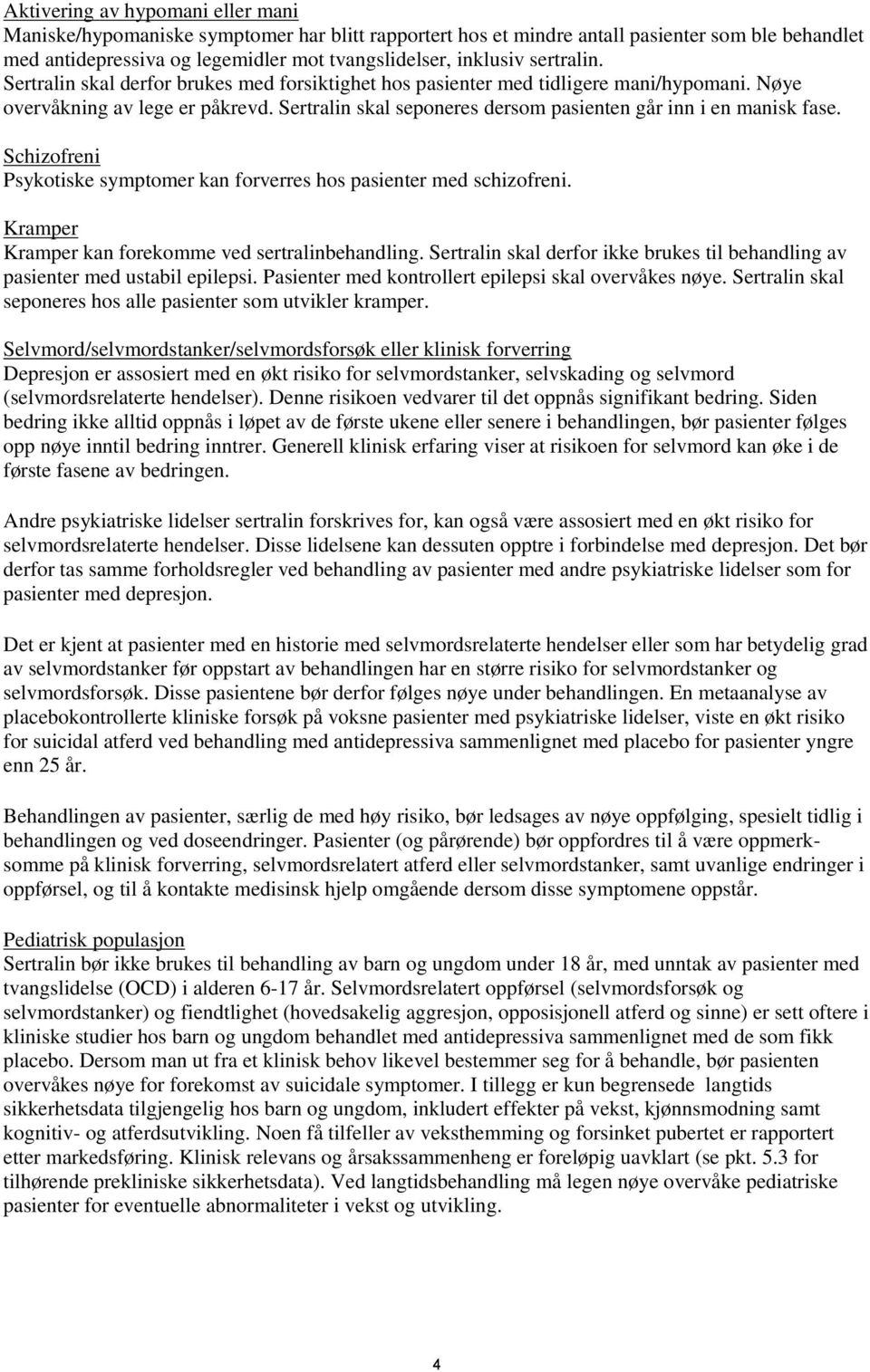 Sertralin skal seponeres dersom pasienten går inn i en manisk fase. Schizofreni Psykotiske symptomer kan forverres hos pasienter med schizofreni. Kramper Kramper kan forekomme ved sertralinbehandling.