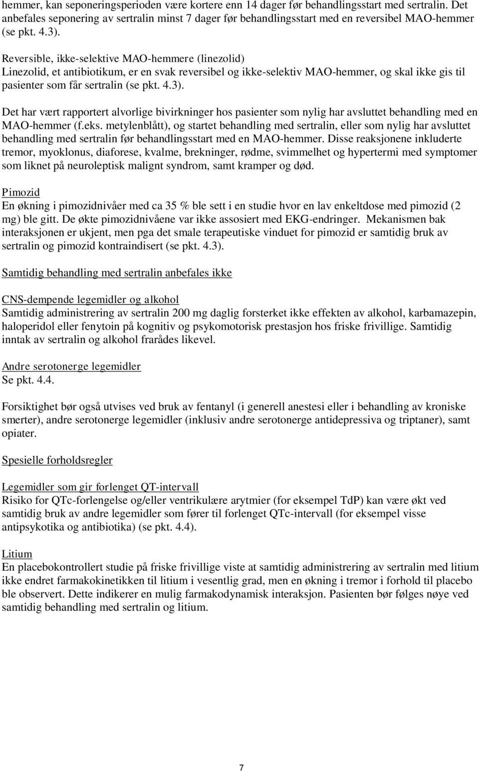 Reversible, ikke-selektive MAO-hemmere (linezolid) Linezolid, et antibiotikum, er en svak reversibel og ikke-selektiv MAO-hemmer, og skal ikke gis til pasienter som får sertralin (se pkt. 4.3).