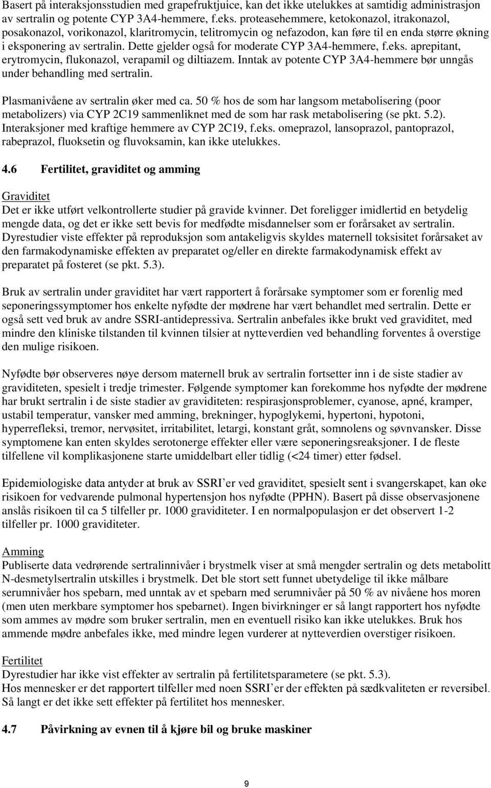 Dette gjelder også for moderate CYP 3A4-hemmere, f.eks. aprepitant, erytromycin, flukonazol, verapamil og diltiazem. Inntak av potente CYP 3A4-hemmere bør unngås under behandling med sertralin.