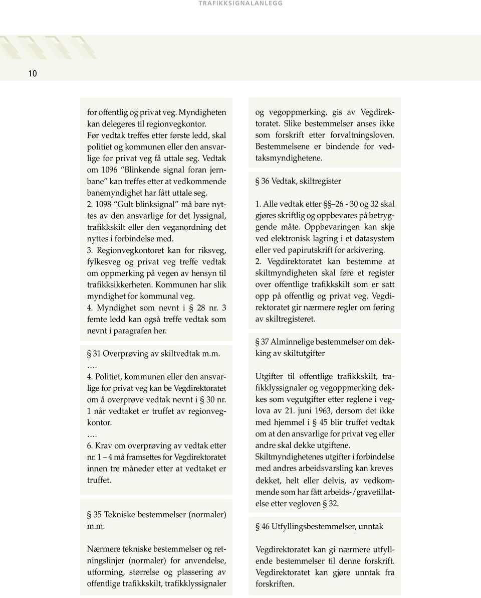 1098 Gult blinksignal må bare nyttes av den ansvarlige for det lyssignal, trafikkskilt eller den veganordning det nyttes i forbindelse med. 3.