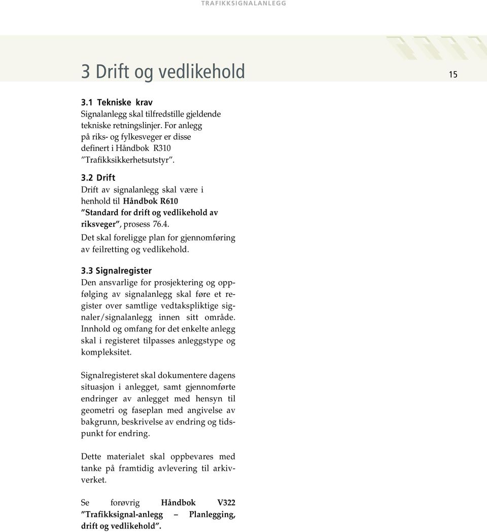 2 Drift Drift av signalanlegg skal være i henhold til Håndbok R610 Standard for drift og vedlikehold av riksveger, prosess 76.4.