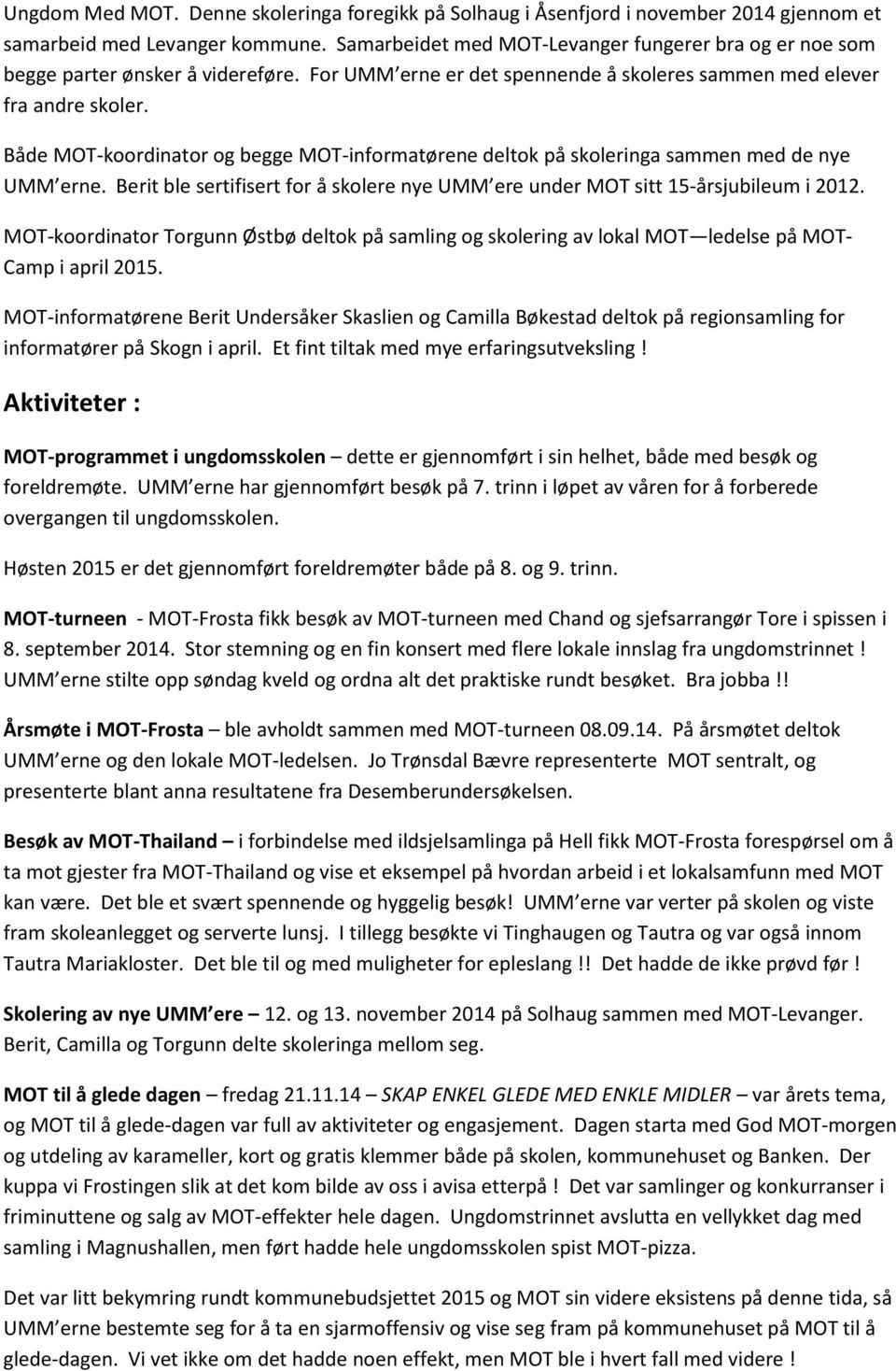 Både MOT-koordinator og begge MOT-informatørene deltok på skoleringa sammen med de nye UMM erne. Berit ble sertifisert for å skolere nye UMM ere under MOT sitt 15-årsjubileum i 2012.