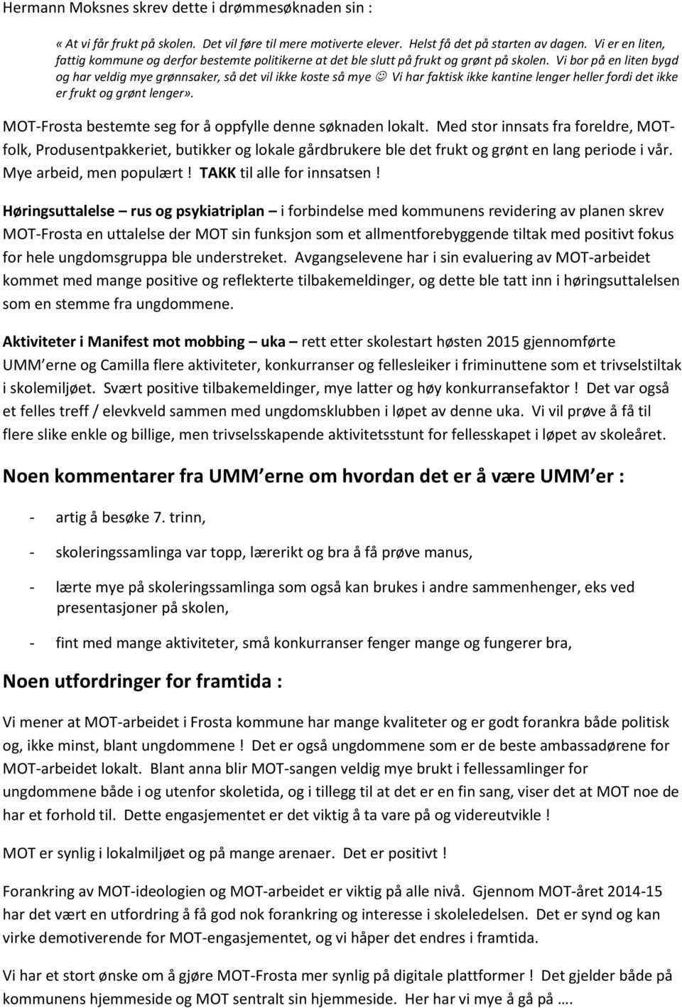 Vi bor på en liten bygd og har veldig mye grønnsaker, så det vil ikke koste så mye Vi har faktisk ikke kantine lenger heller fordi det ikke er frukt og grønt lenger».