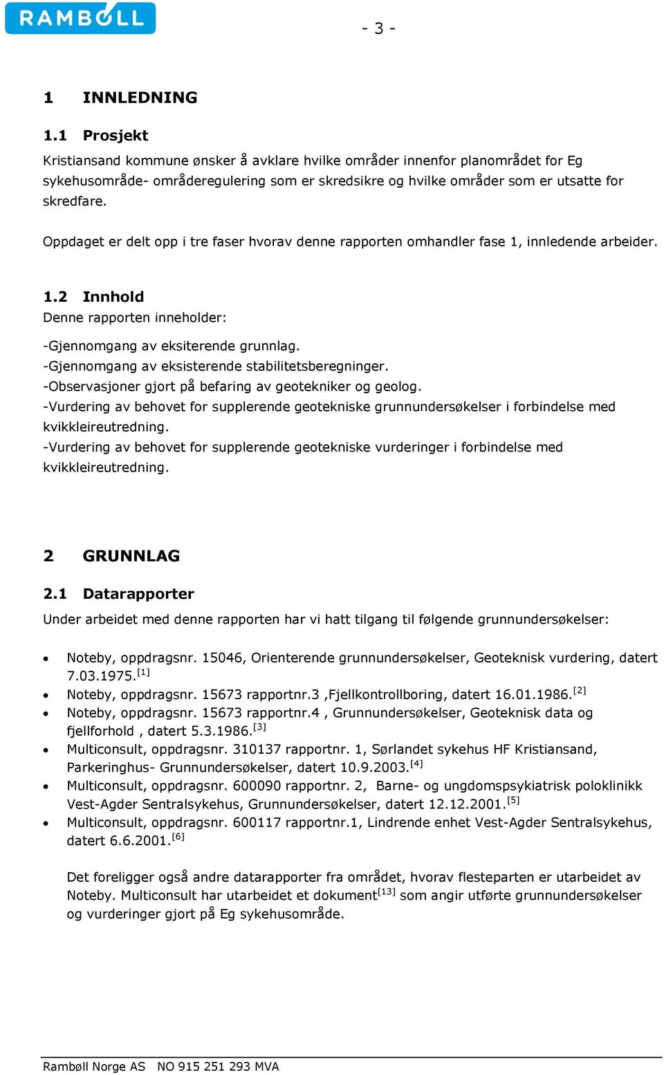 Oppdaget er delt opp i tre faser hvorav denne rapporten omhandler fase 1, innledende arbeider. 1.2 Innhold Denne rapporten inneholder: -Gjennomgang av eksiterende grunnlag.