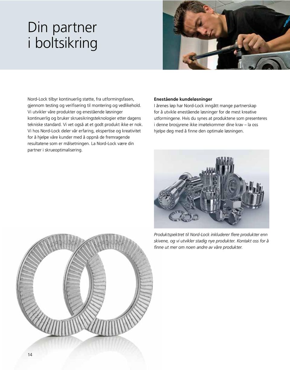 Vi hos Nord-Lock deler vår erfaring, ekspertise og kreativitet for å hjelpe våre kunder med å oppnå de fremragende resultatene som er målsetningen. La Nord-Lock være din partner i skrueoptimalisering.