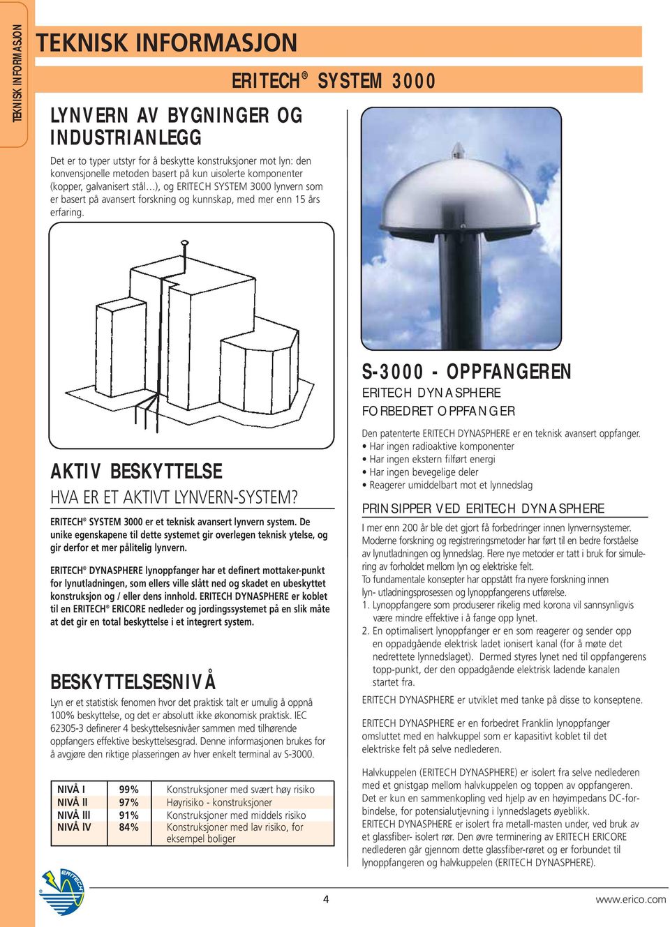 AKTIV BESKYTTELSE HVA ER ET AKTIVT LYNVERN-SYSTEM? ERITECH SYSTEM 3000 er et teknisk avansert lynvern system.