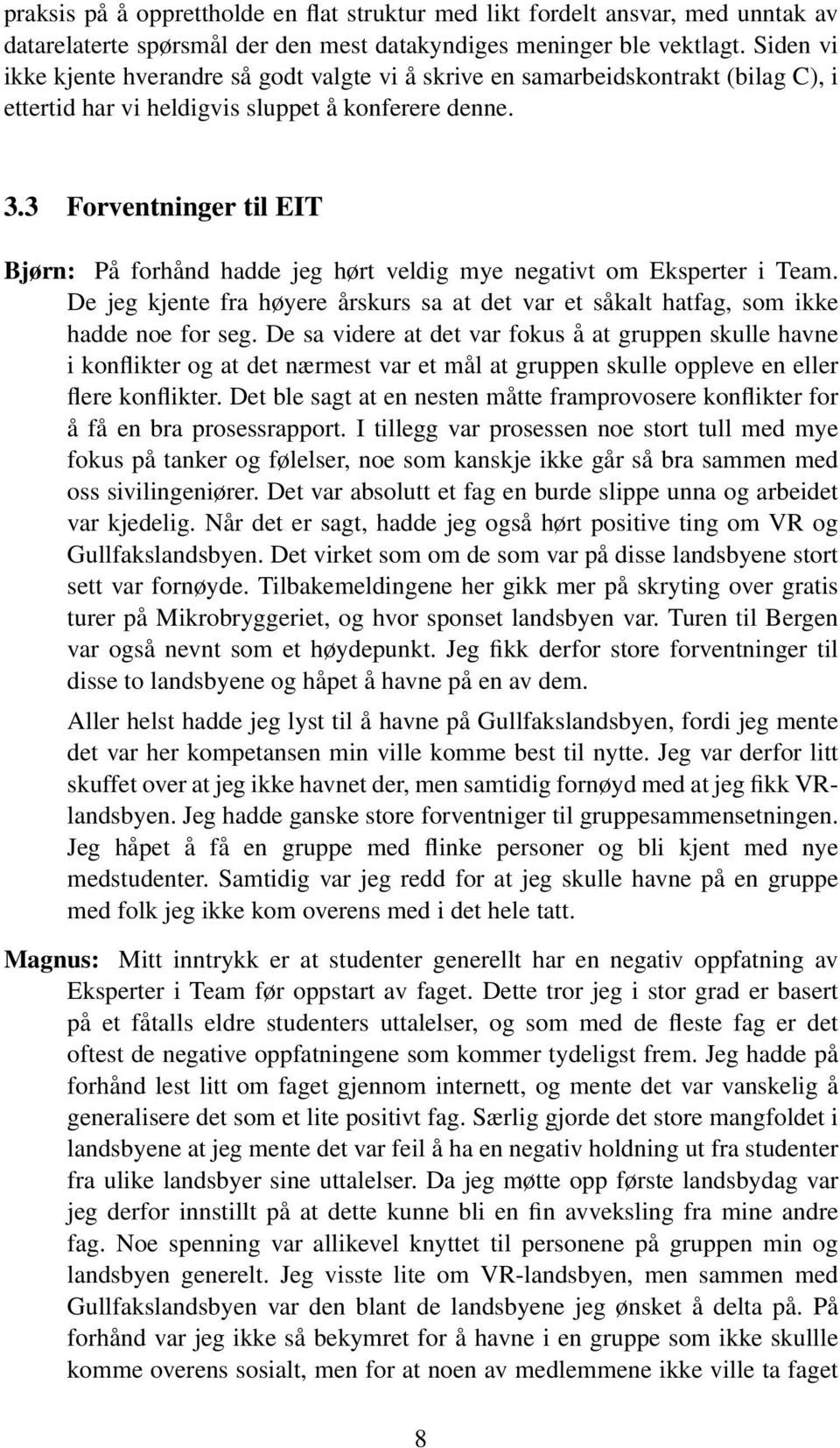 3 Forventninger til EIT Bjørn: På forhånd hadde jeg hørt veldig mye negativt om Eksperter i Team. De jeg kjente fra høyere årskurs sa at det var et såkalt hatfag, som ikke hadde noe for seg.