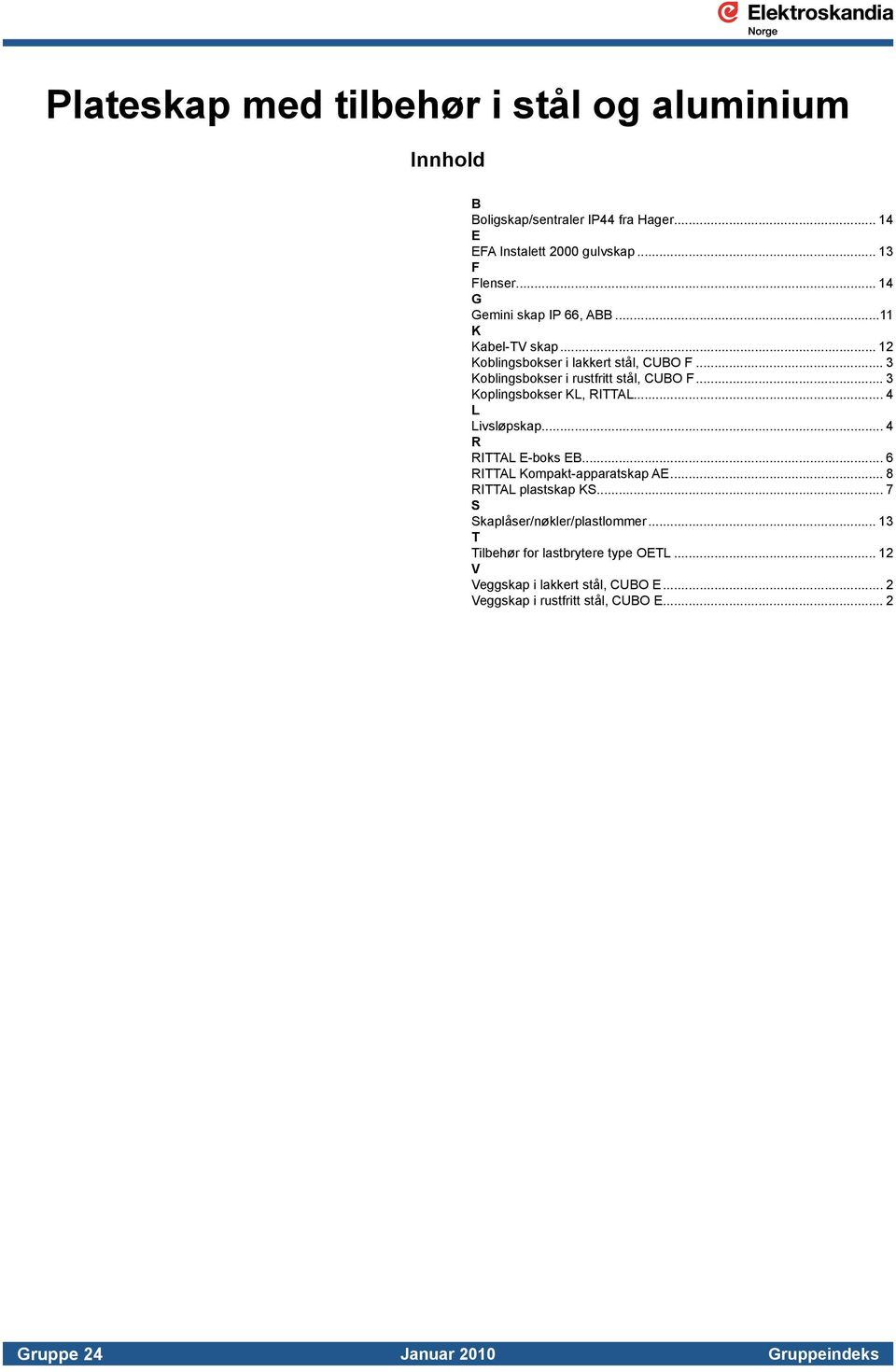 .. 3 Koplingsbokser KL, RITTAL... 4 L Livsløpskap... 4 R RITTAL E-boks EB... 6 RITTAL Kompakt-apparatskap AE... 8 RITTAL plastskap KS.