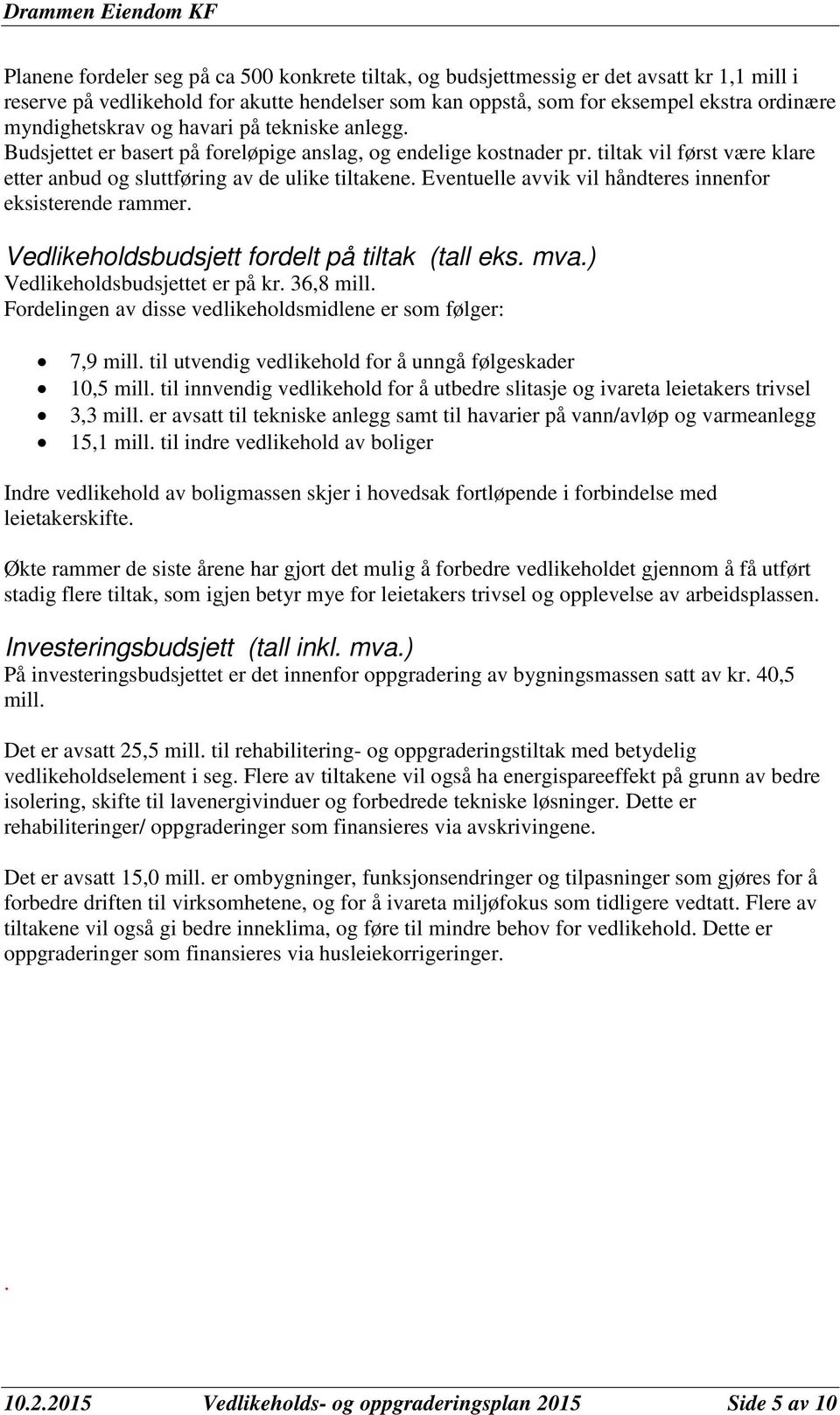 Eventuelle avvik vil håndteres innenfor eksisterende rammer. Vedlikeholdsbudsjett fordelt på tiltak (tall eks. mva.) Vedlikeholdsbudsjettet er på kr. 36,8 mill.