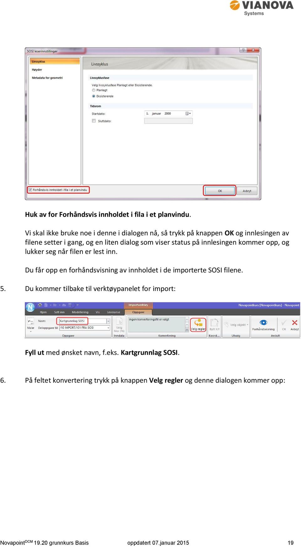 på innlesingen kommer opp, og lukker seg når filen er lest inn. Du får opp en forhåndsvisning av innholdet i de importerte SOSI filene. 5.