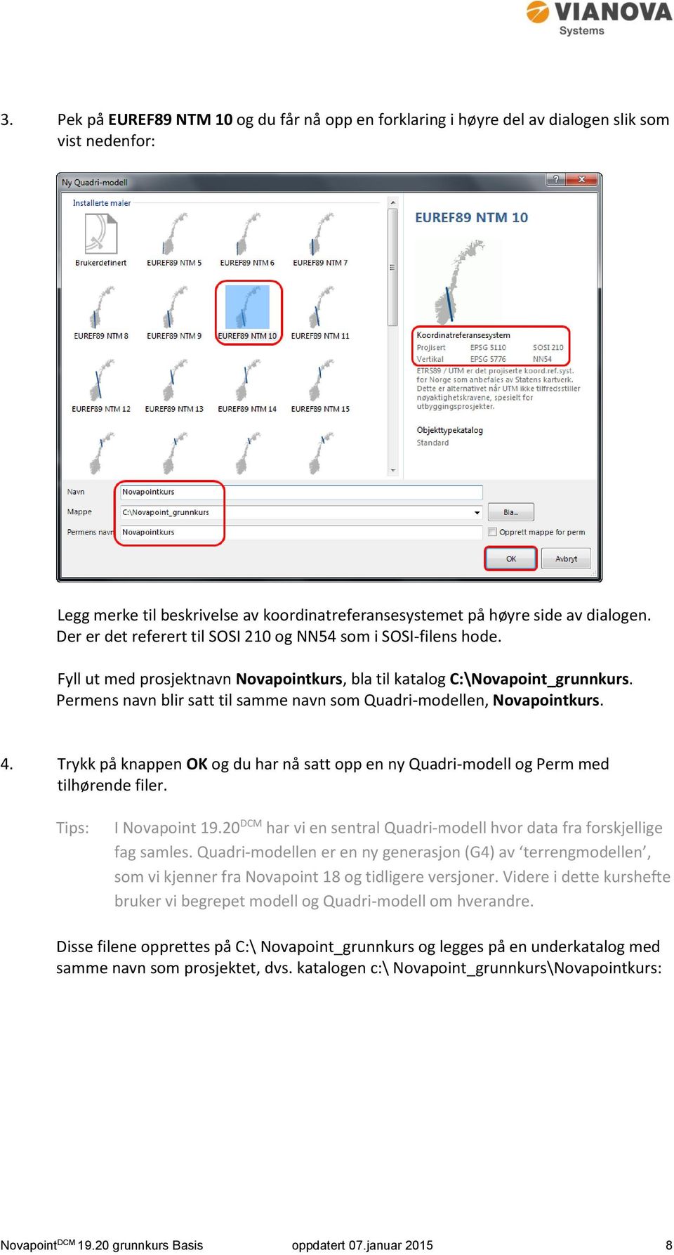 Permens navn blir satt til samme navn som Quadri-modellen, Novapointkurs. 4. Trykk på knappen OK og du har nå satt opp en ny Quadri-modell og Perm med tilhørende filer. Tips: I Novapoint 19.