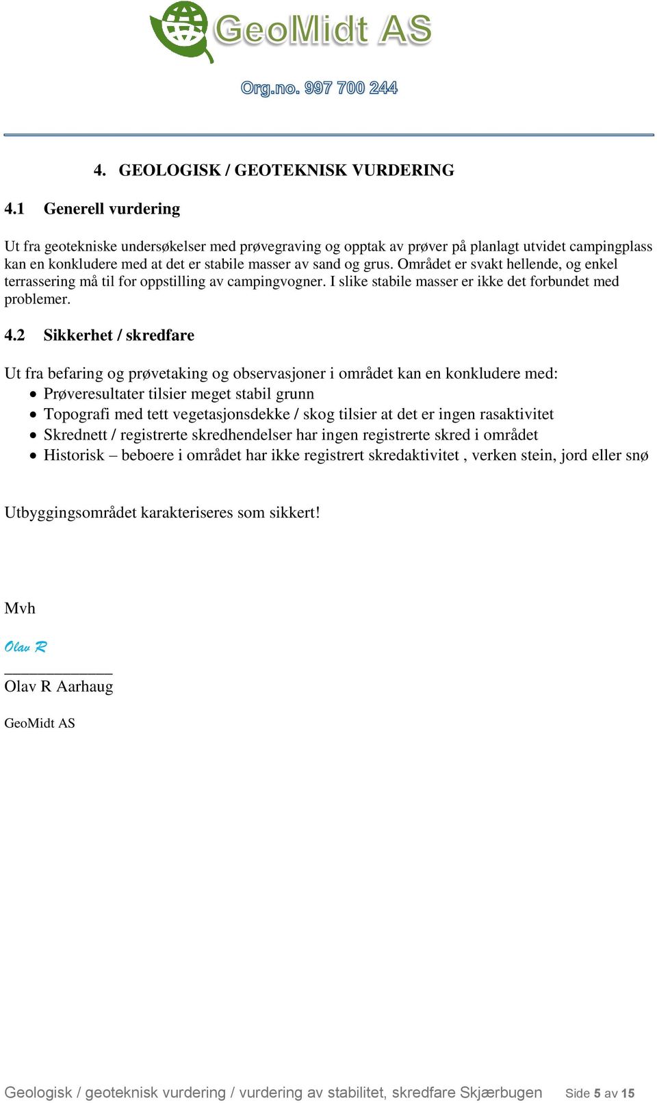 Området er svakt hellende, og enkel terrassering må til for oppstilling av campingvogner. I slike stabile masser er ikke det forbundet med problemer. 4.