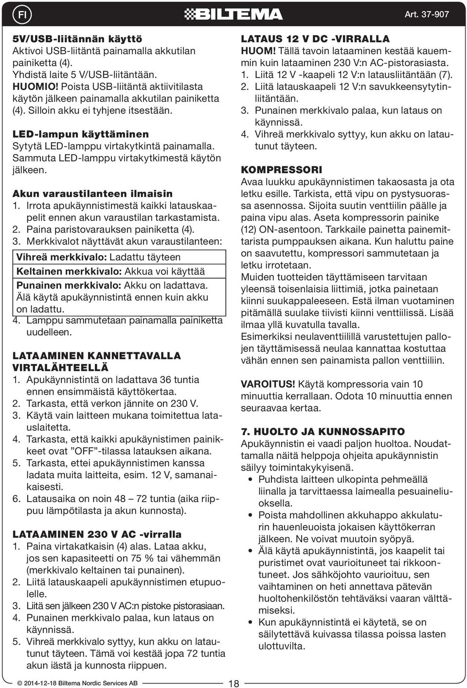 Sammuta LED-lamppu virtakytkimestä käytön jälkeen. Akun varaustilanteen ilmaisin 1. Irrota apukäynnistimestä kaikki latauskaapelit ennen akun varaustilan tarkastamista. 2.