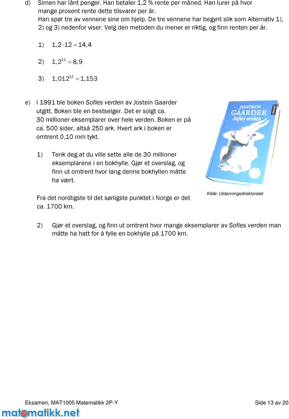 1) 1,212 14,4 12 2) 1,2 8,9 12 3) 1,012 1,153 e) I1991blebokenSofiesverdenavJosteinGaarder utgitt. Boken ble en bestselger. Det er solgt ca. 30 millioner eksemplarer over hele verden. Boken er på ca.