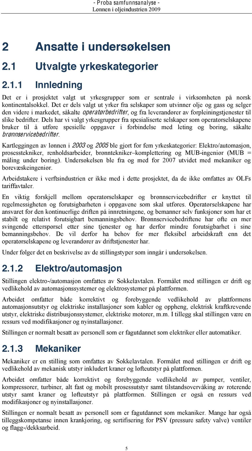 Dels har vi valgt yrkesgrupper fra spesialiserte selskaper som operatørselskapene bruker til å utføre spesielle oppgaver i forbindelse med leting og boring, såkalte brønnservicebedrifter.