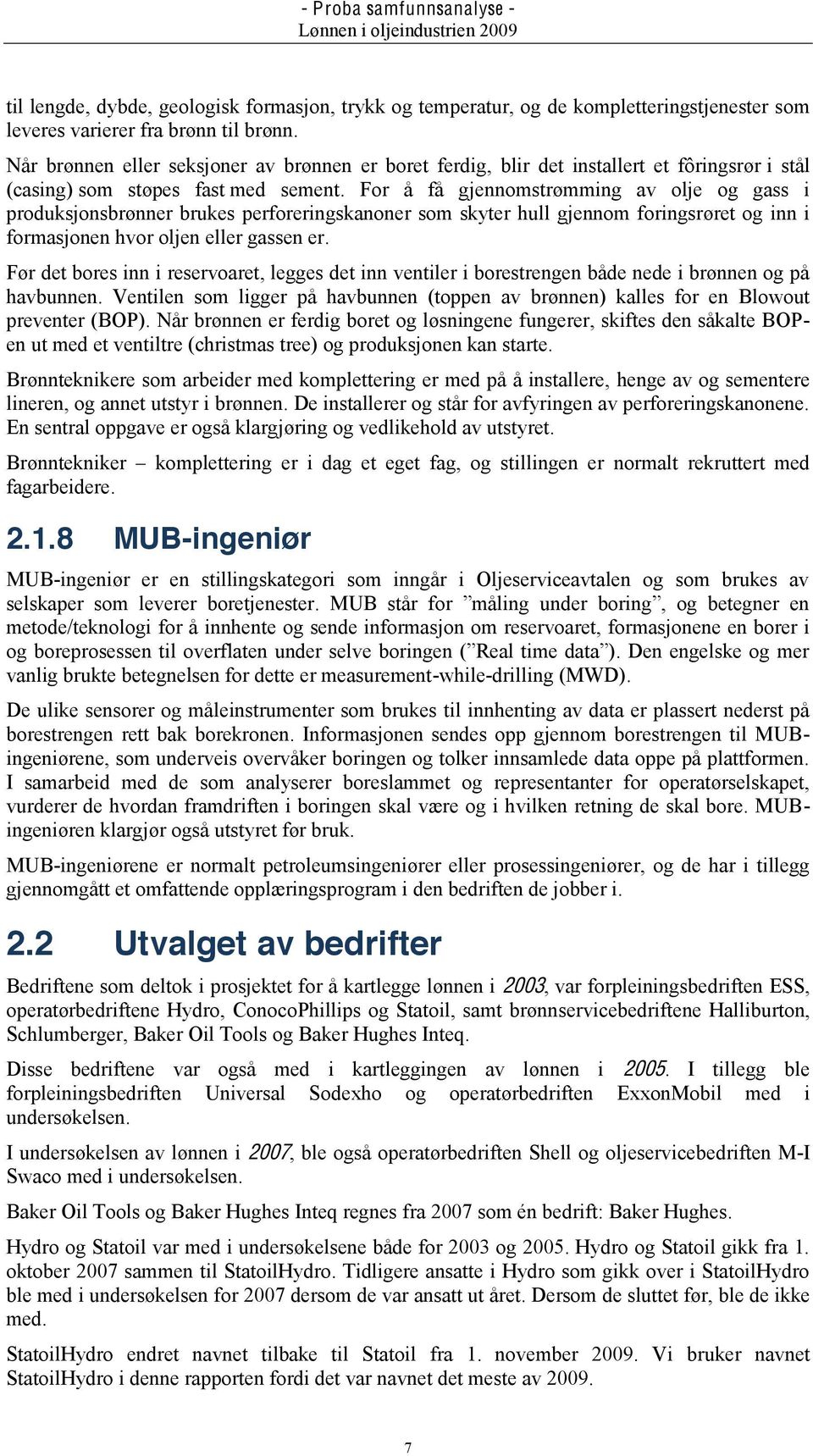 For å få gjennomstrømming av olje og gass i produksjonsbrønner brukes perforeringskanoner som skyter hull gjennom foringsrøret og inn i formasjonen hvor oljen eller gassen er.