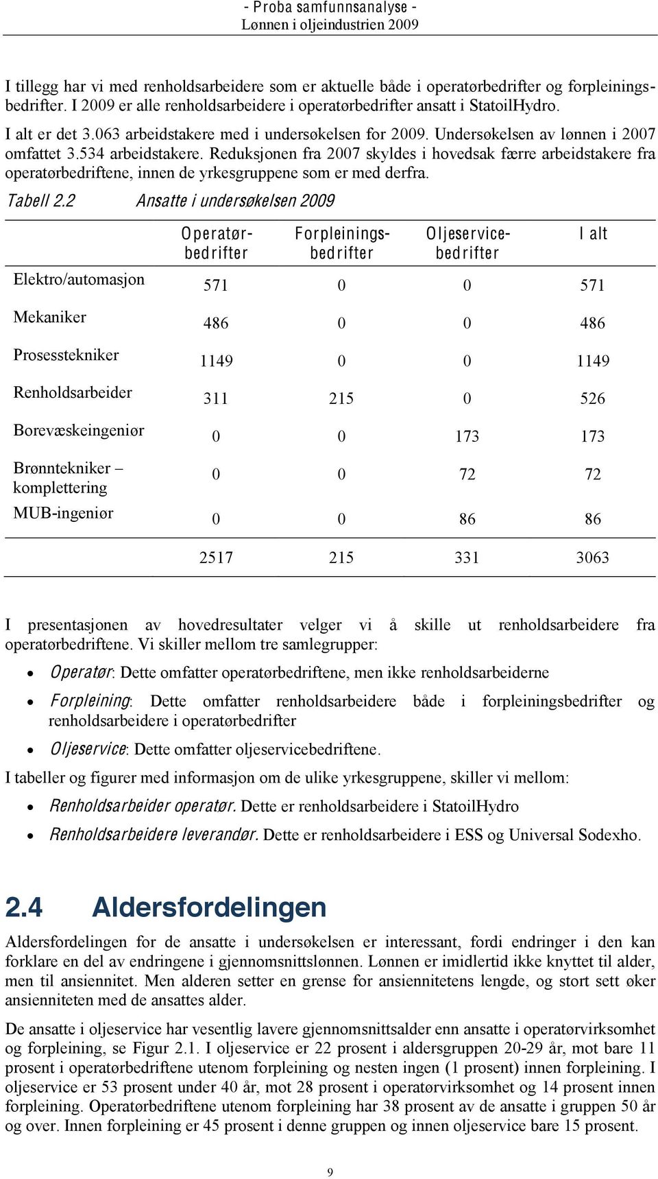 Reduksjonen fra 2007 skyldes i hovedsak færre arbeidstakere fra operatørbedriftene, innen de yrkesgruppene som er med derfra. Tabell 2.