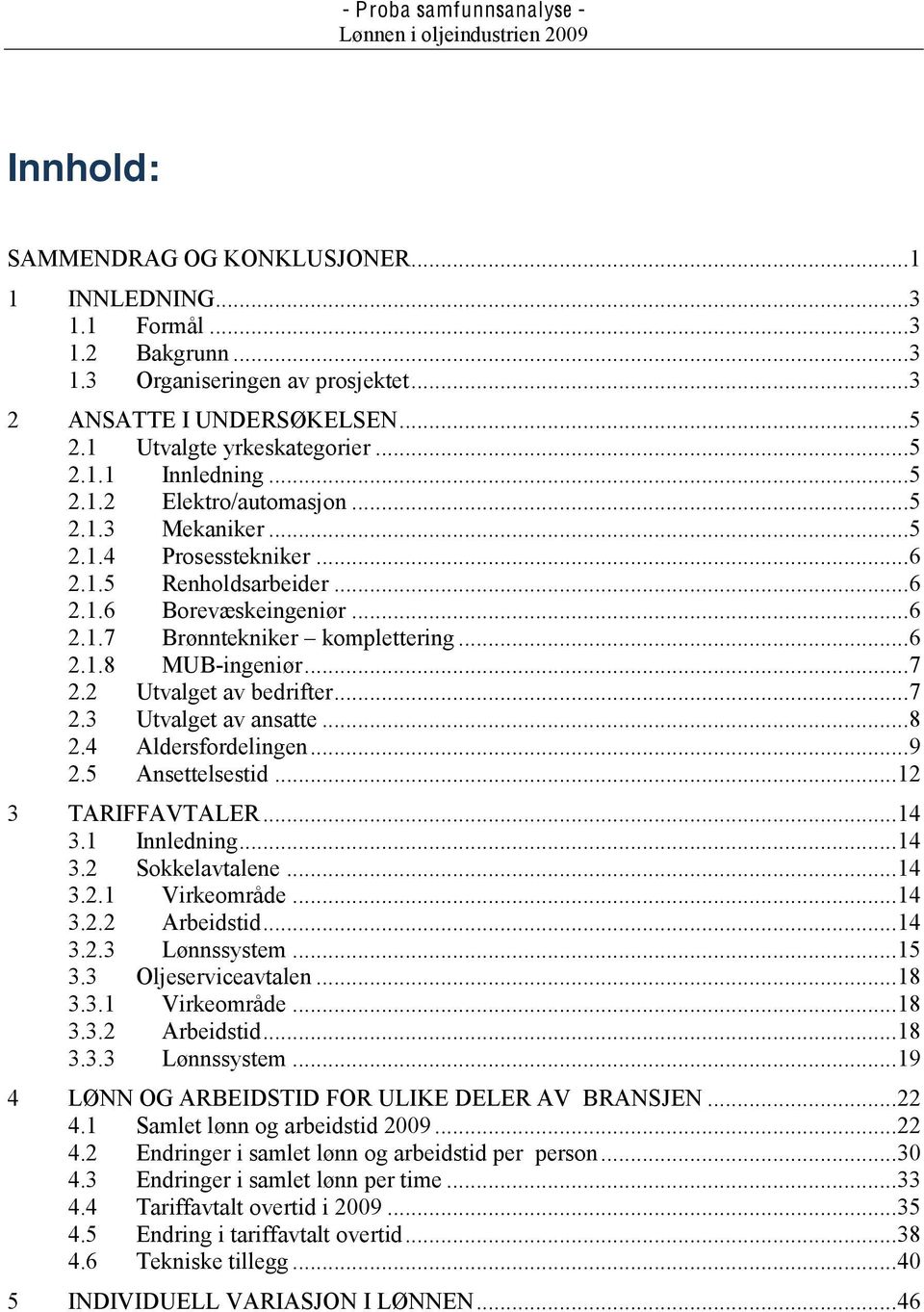 Brønntekniker komplettering... 6! 2.1.8! MUB-ingeniør... 7! 2.2! Utvalget av bedrifter... 7! 2.3! Utvalget av ansatte... 8! 2.4! Aldersfordelingen... 9! 2.5! Ansettelsestid... 12! 3! TARIFFAVTALER.