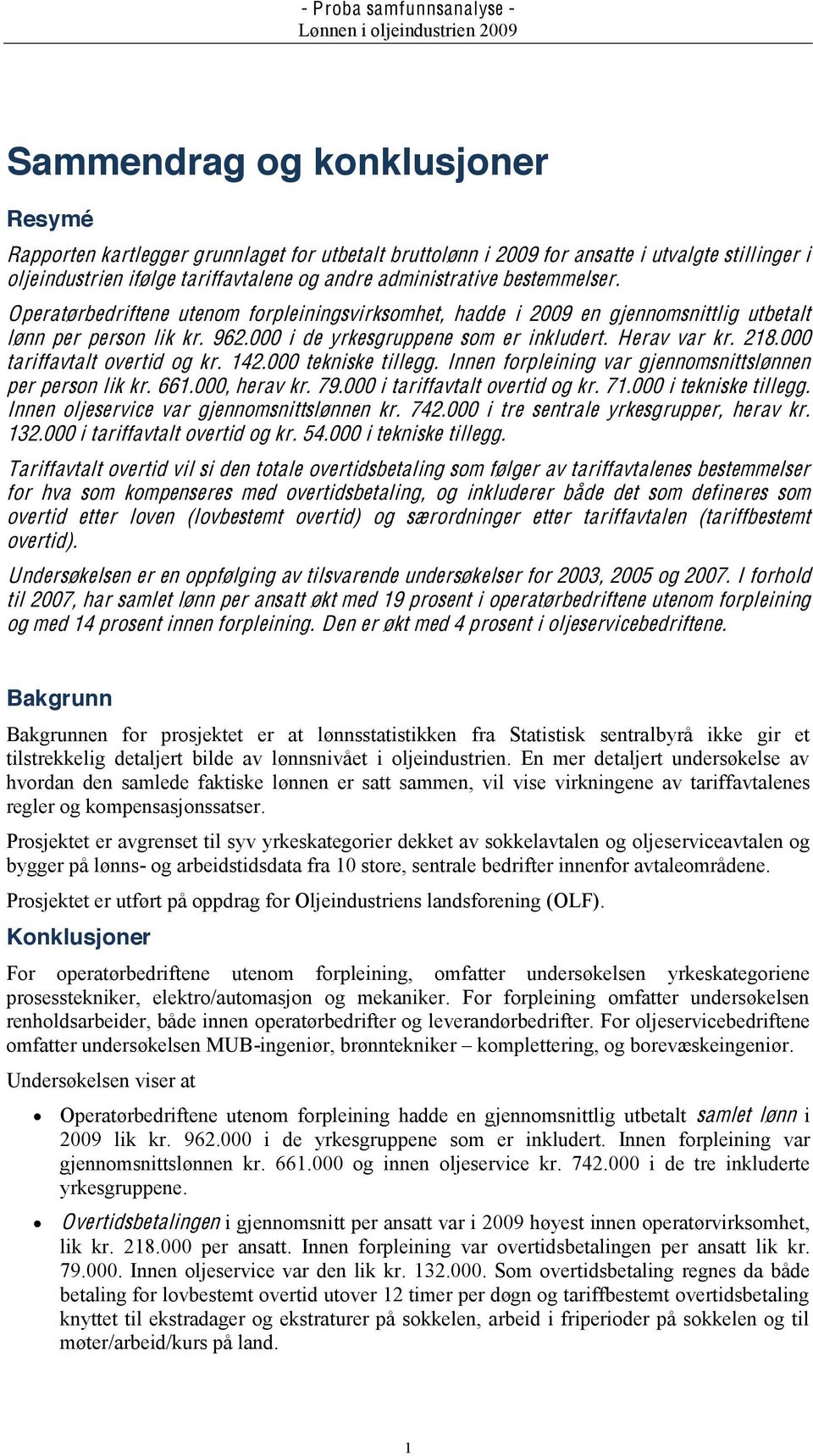 000 tariffavtalt overtid og kr. 142.000 tekniske tillegg. Innen forpleining var gjennomsnittslønnen per person lik kr. 661.000, herav kr. 79.000 i tariffavtalt overtid og kr. 71.