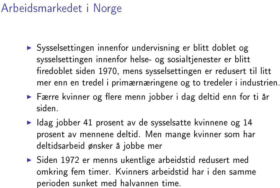 Færre kvinner og ere menn jobber i dag deltid enn for ti år siden. Idag jobber 41 prosent av de sysselsatte kvinnene og 14 prosent av mennene deltid.