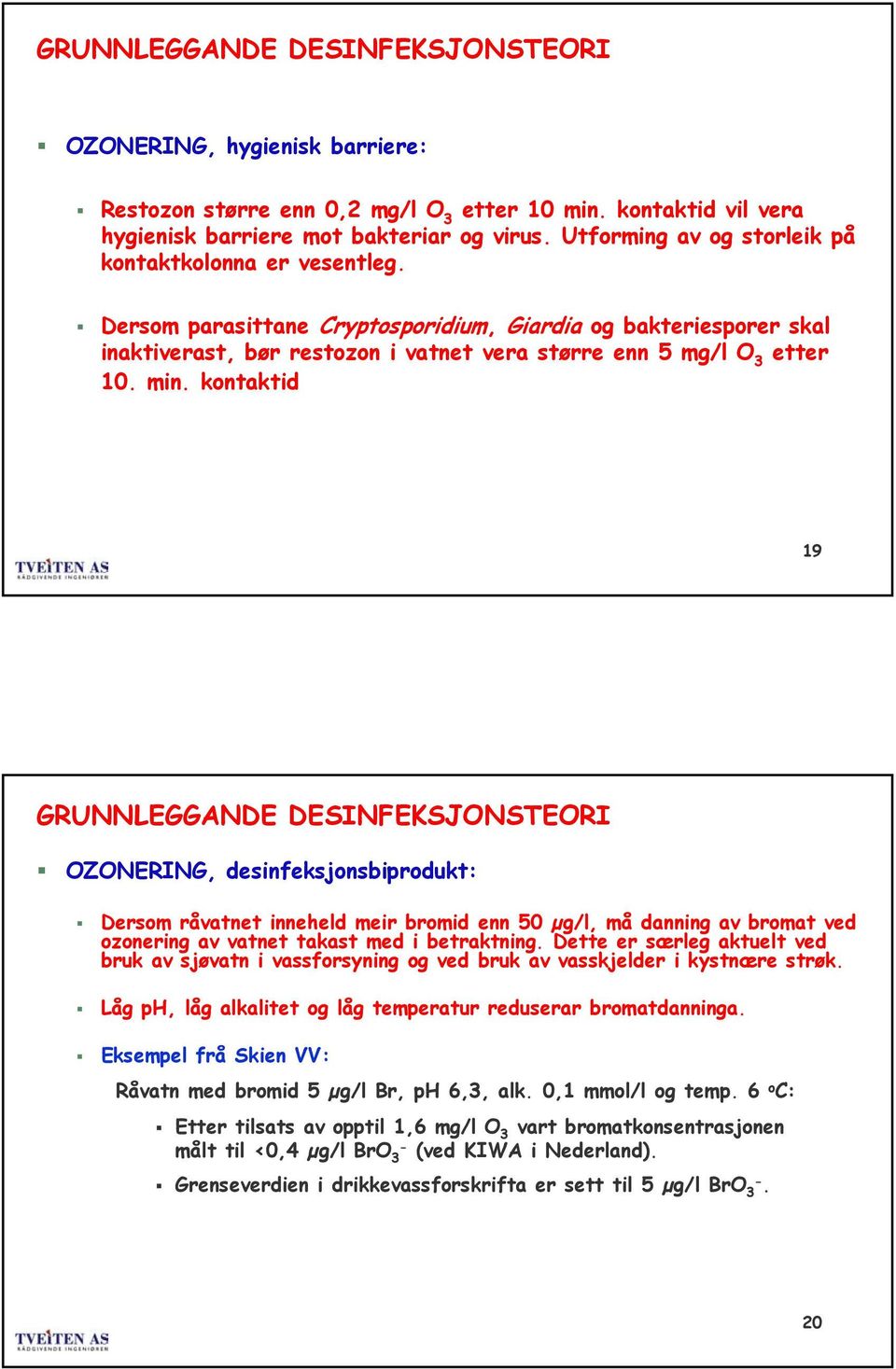 kontaktid 19 OZONERING, desinfeksjonsbiprodukt: Dersom råvatnet inneheld meir bromid enn 50 µg/l, må danning av bromat ved ozonering av vatnet takast med i betraktning.