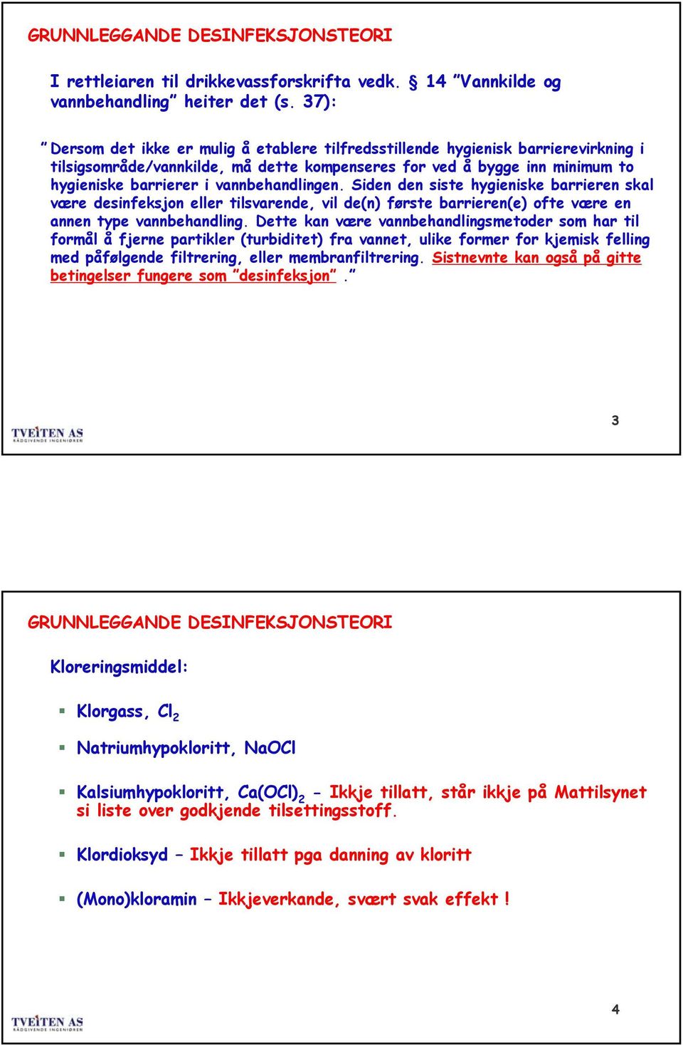 vannbehandlingen. Siden den siste hygieniske barrieren skal være desinfeksjon eller tilsvarende, vil de(n) første barrieren(e) ofte være en annen type vannbehandling.