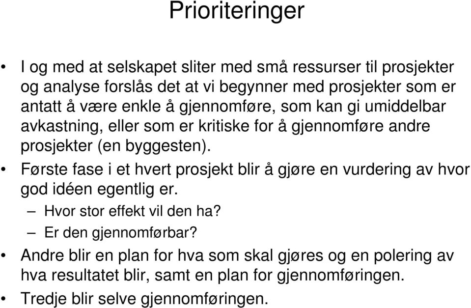 Første fase i et hvert prosjekt blir å gjøre en vurdering av hvor god idéen egentlig er. Hvor stor effekt vil den ha? Er den gjennomførbar?