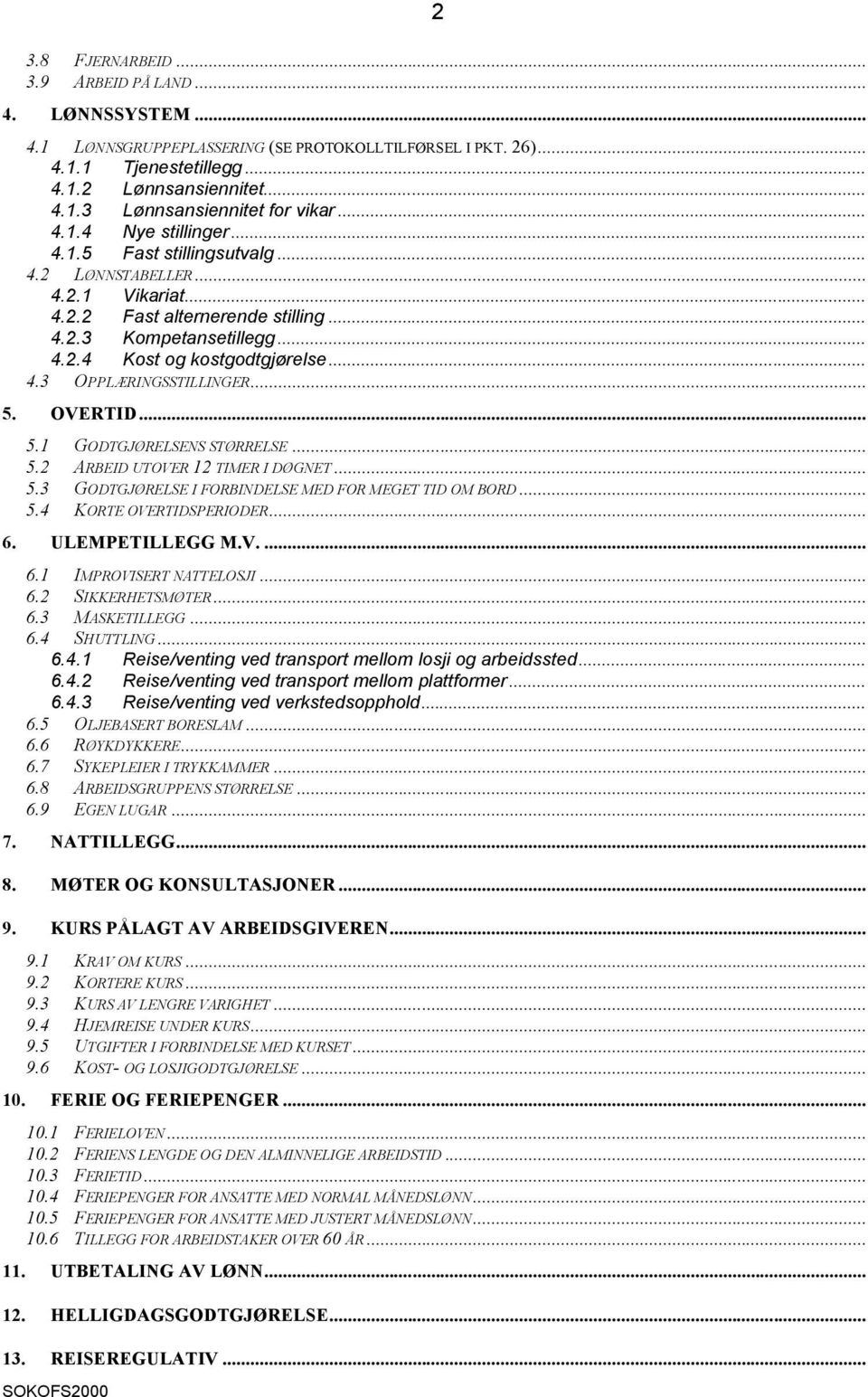 .. 5. OVERTID... 5.1 GODTGJØRELSENS STØRRELSE... 5.2 ARBEID UTOVER 12 TIMER I DØGNET... 5.3 GODTGJØRELSE I FORBINDELSE MED FOR MEGET TID OM BORD... 5.4 KORTE OVERTIDSPERIODER... 6.