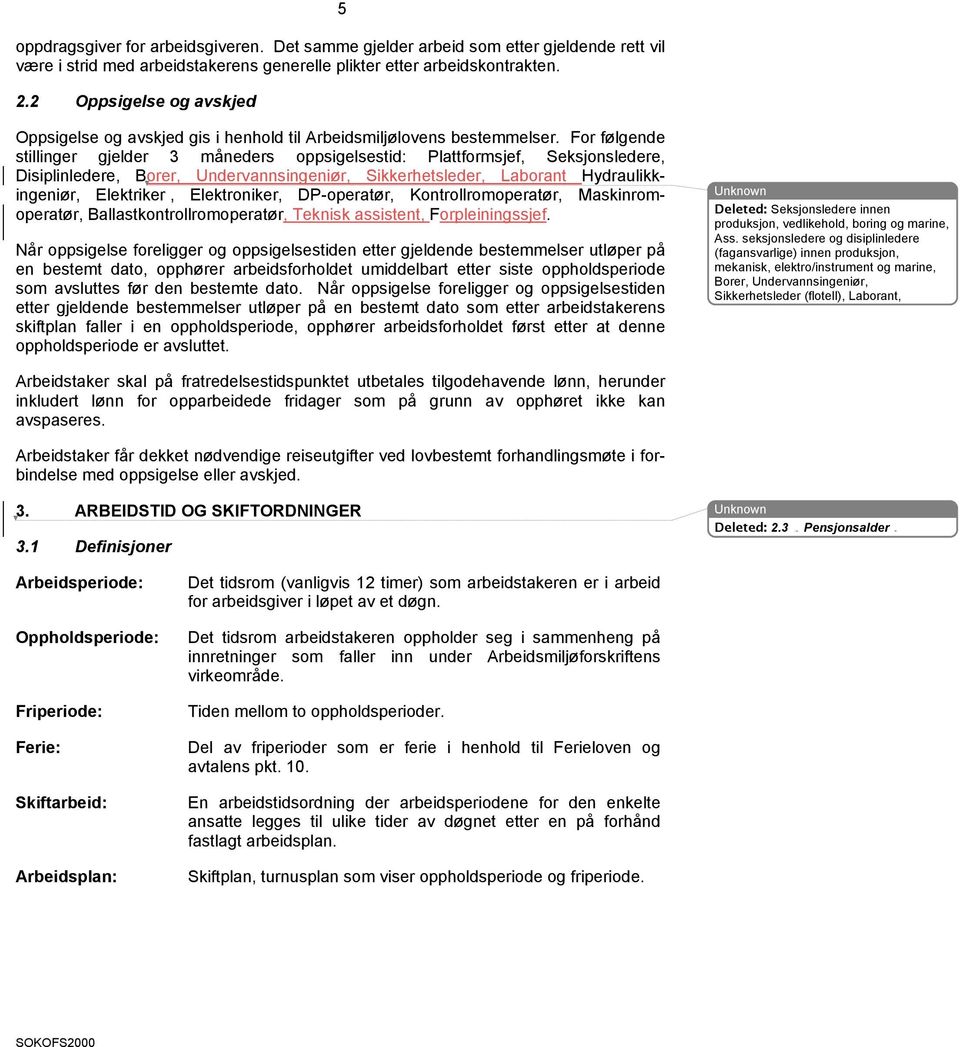 For følgende stillinger gjelder 3 måneders oppsigelsestid: Plattformsjef, Seksjonsledere, Disiplinledere, Borer, Undervannsingeniør, Sikkerhetsleder, Laborant Hydraulikkingeniør, Elektriker,