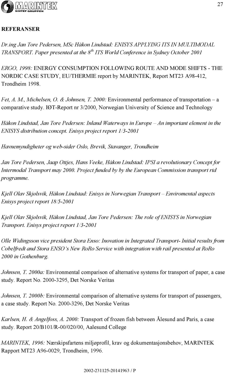 MT23 A98-412, Trondheim 1998. Fet, A. M., Michelsen, O. & Johnsen, T. 2000: Environmental performance of transportation a comparative study.