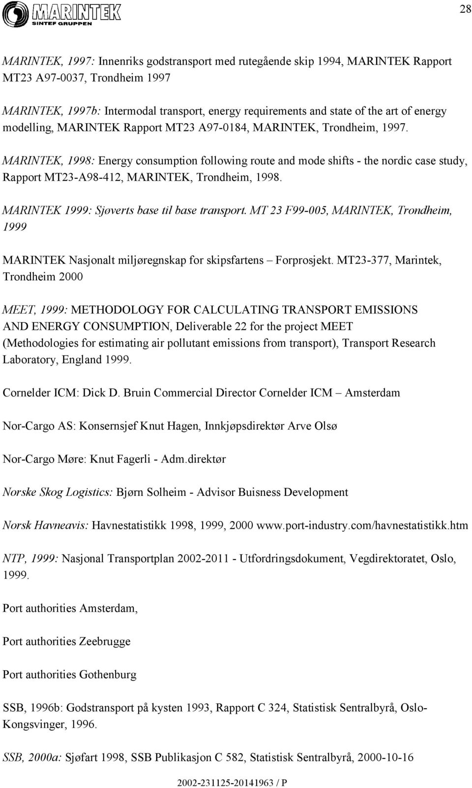 MARINTEK, 1998: Energy consumption following route and mode shifts - the nordic case study, Rapport MT23-A98-412, MARINTEK, Trondheim, 1998. MARINTEK 1999: Sjøverts base til base transport.