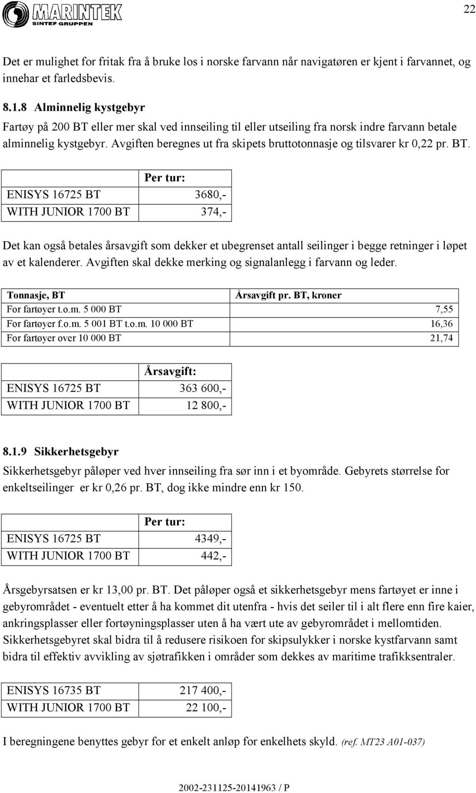 Avgiften beregnes ut fra skipets bruttotonnasje og tilsvarer kr 0,22 pr. BT.