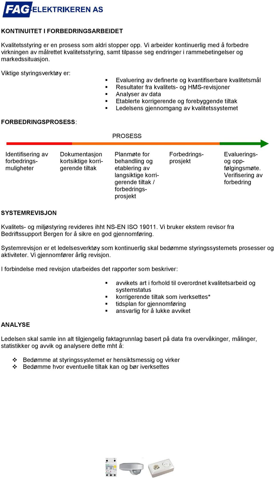 Viktige styringsverktøy er: Evaluering av definerte og kvantifiserbare kvalitetsmål Resultater fra kvalitets- og HMS-revisjoner Analyser av data Etablerte korrigerende og forebyggende tiltak