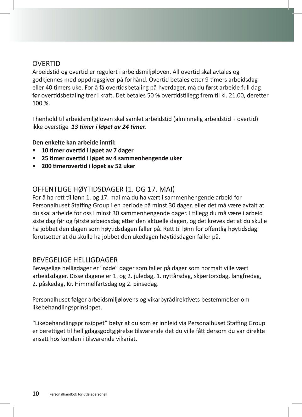 I henhold til arbeidsmiljøloven skal samlet arbeidstid (alminnelig arbeidstid + overtid) ikke overstige 13 timer i løpet av 24 timer.