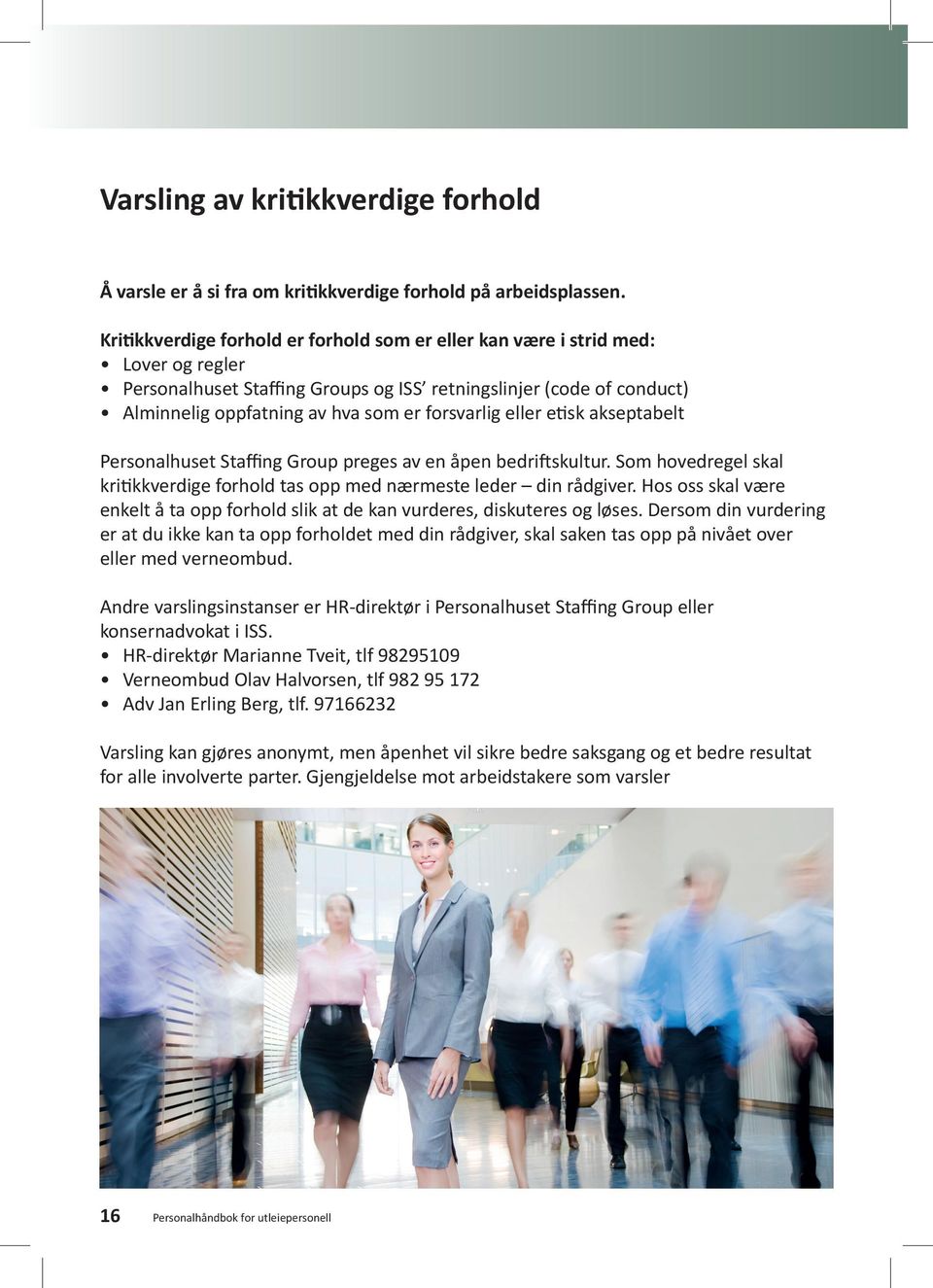 forsvarlig eller etisk akseptabelt Personalhuset Staffing Group preges av en åpen bedriftskultur. Som hovedregel skal kritikkverdige forhold tas opp med nærmeste leder din rådgiver.