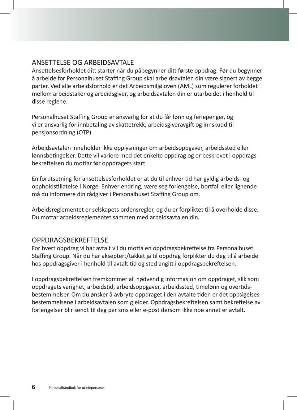 Ved alle arbeidsforhold er det Arbeidsmiljøloven (AML) som regulerer forholdet mellom arbeidstaker og arbeidsgiver, og arbeidsavtalen din er utarbeidet i henhold til disse reglene.