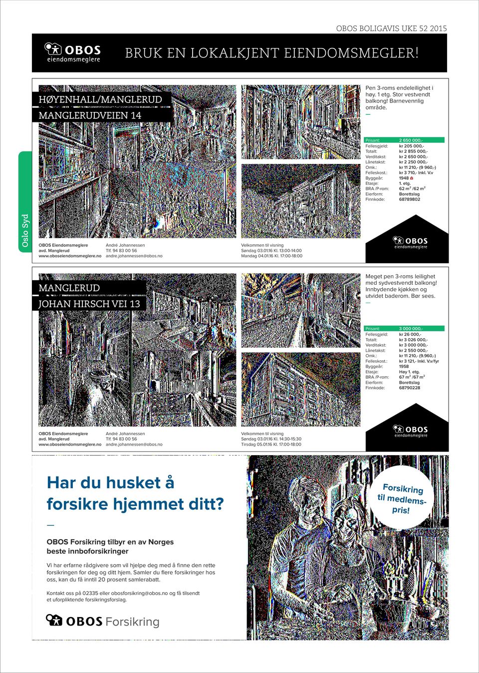 Innbydende kjøkken og utvidet baderom. Bør sees. MANGLERUD JOHAN HIRSCH VEI 13 avd. Manglerud André Johannessen Tlf. 94 83 00 56 andre.johannessen@obos.no Har du husket å forsikre hjemmet ditt?