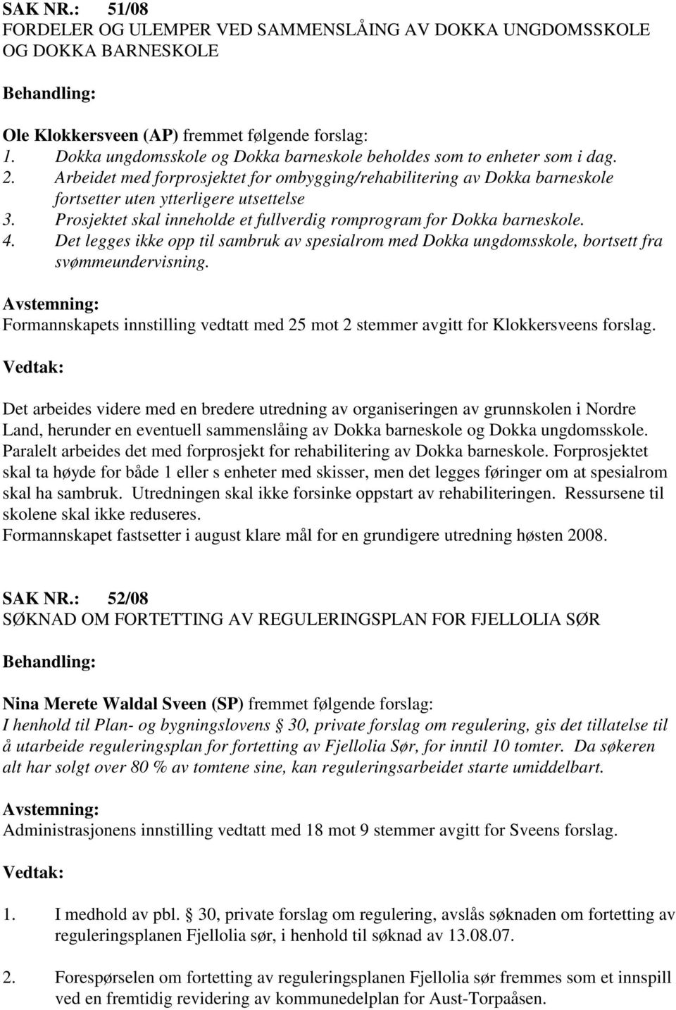 Prosjektet skal inneholde et fullverdig romprogram for Dokka barneskole. 4. Det legges ikke opp til sambruk av spesialrom med Dokka ungdomsskole, bortsett fra svømmeundervisning.