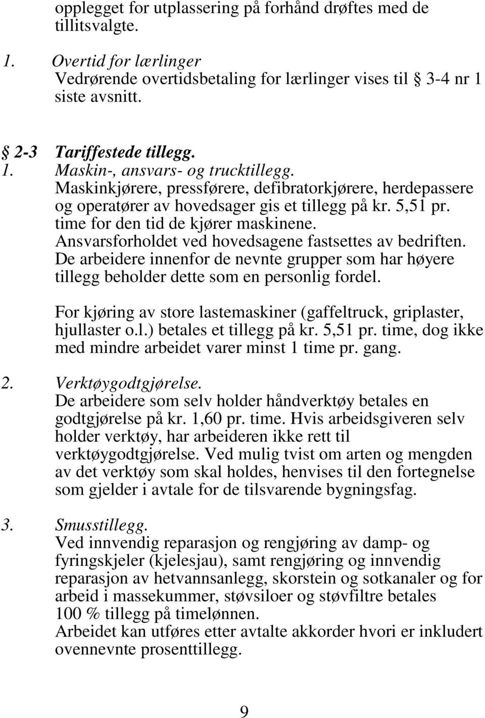 Ansvarsforholdet ved hovedsagene fastsettes av bedriften. De arbeidere innenfor de nevnte grupper som har høyere tillegg beholder dette som en personlig fordel.