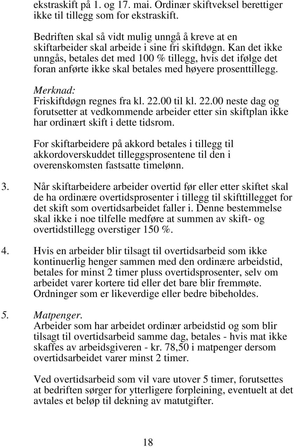 00 til kl. 22.00 neste dag og forutsetter at vedkommende arbeider etter sin skiftplan ikke har ordinært skift i dette tidsrom.