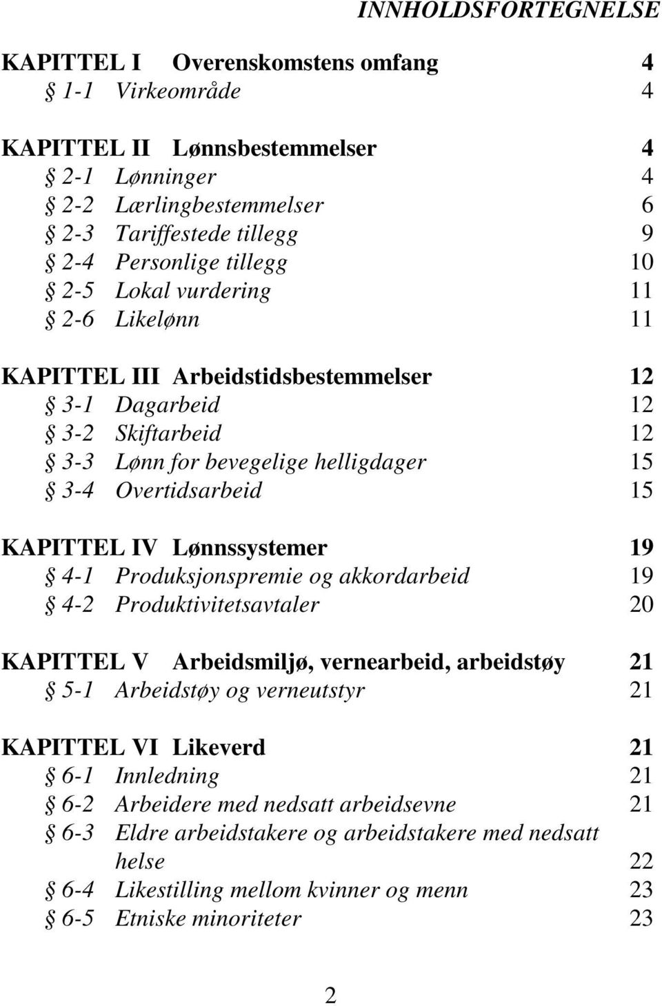 KAPITTEL IV Lønnssystemer 19 4-1 Produksjonspremie og akkordarbeid 19 4-2 Produktivitetsavtaler 20 KAPITTEL V Arbeidsmiljø, vernearbeid, arbeidstøy 21 5-1 Arbeidstøy og verneutstyr 21 KAPITTEL