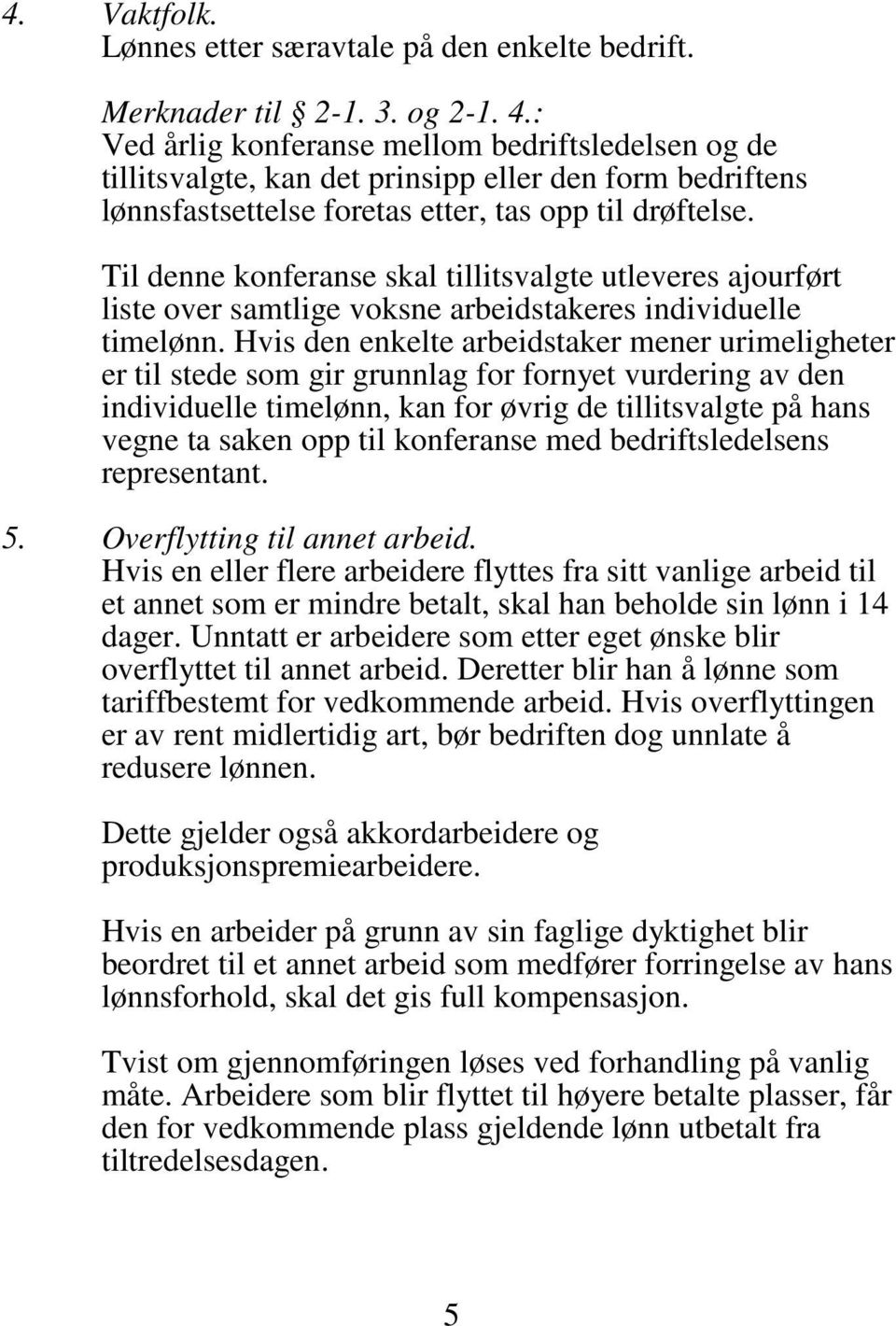 Til denne konferanse skal tillitsvalgte utleveres ajourført liste over samtlige voksne arbeidstakeres individuelle timelønn.