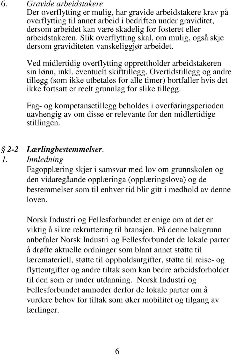 eventuelt skifttillegg. Overtidstillegg og andre tillegg (som ikke utbetales for alle timer) bortfaller hvis det ikke fortsatt er reelt grunnlag for slike tillegg.