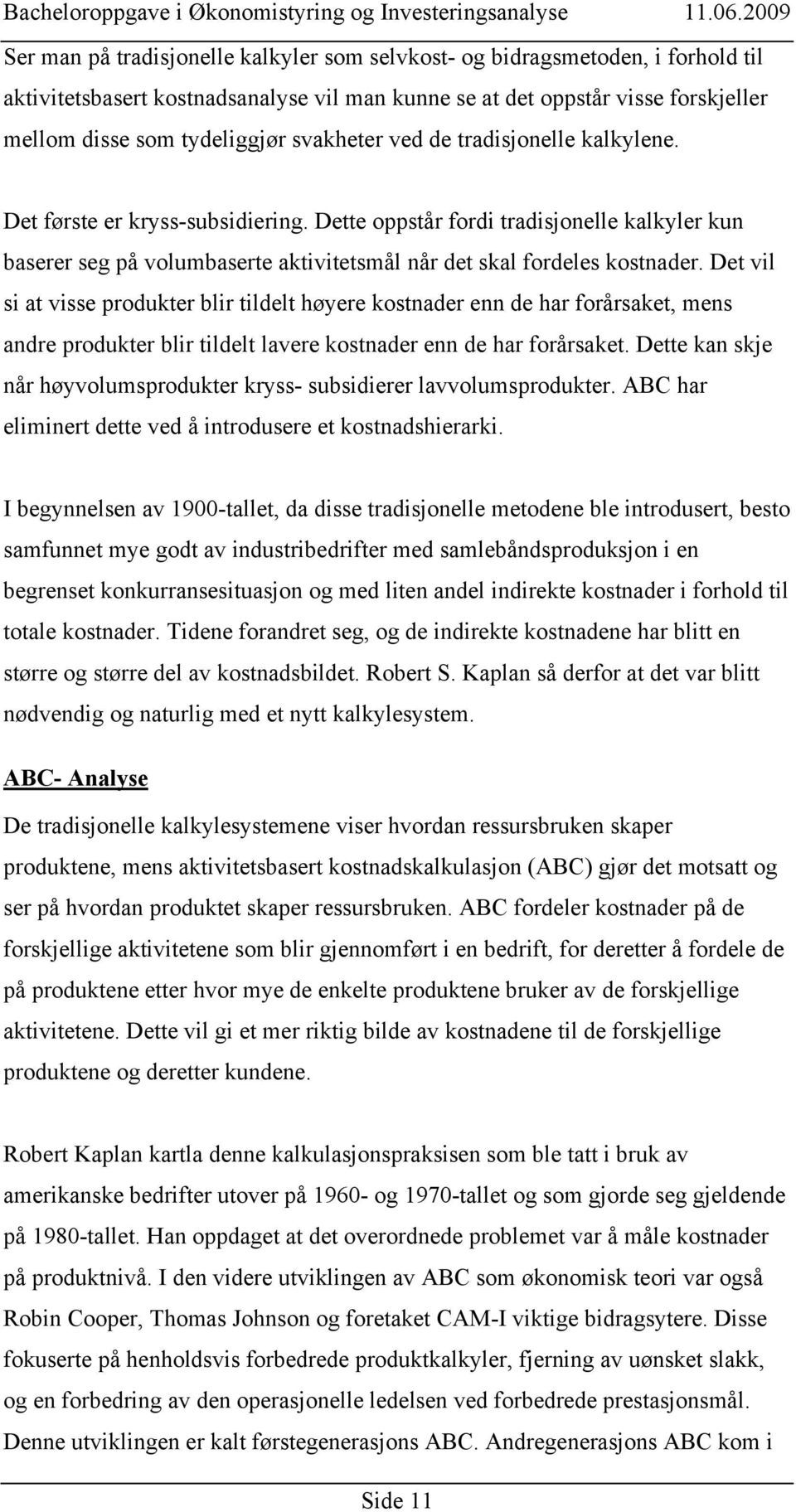 Det vil si at visse produkter blir tildelt høyere kostnader enn de har forårsaket, mens andre produkter blir tildelt lavere kostnader enn de har forårsaket.