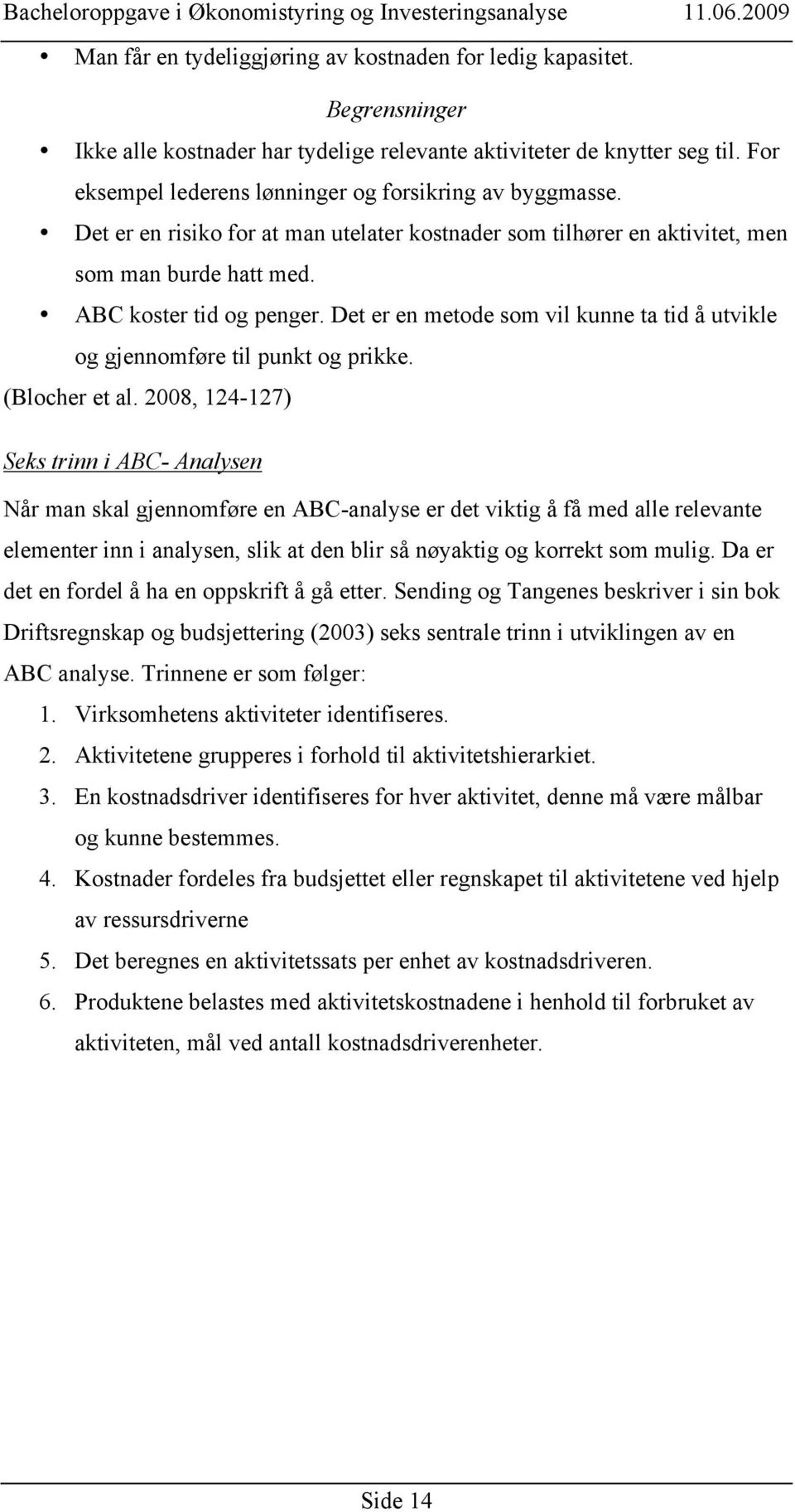 Det er en metode som vil kunne ta tid å utvikle og gjennomføre til punkt og prikke. (Blocher et al.